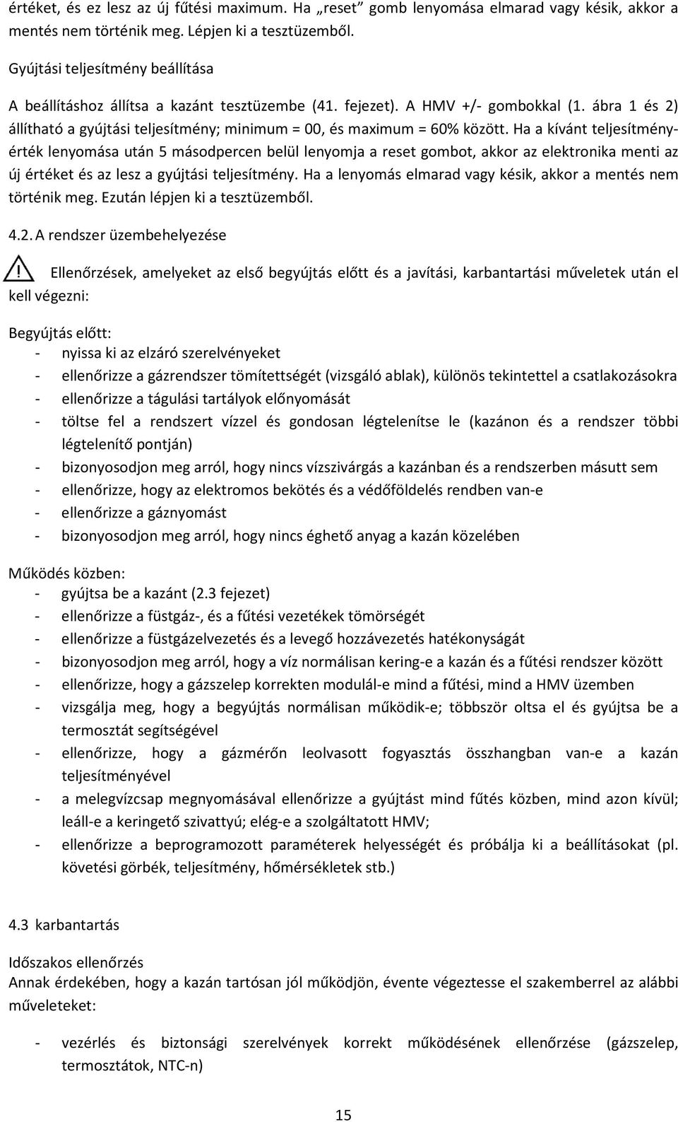 ábra 1 és 2) állítható a gyújtási teljesítmény; minimum = 00, és maximum = 60% között.