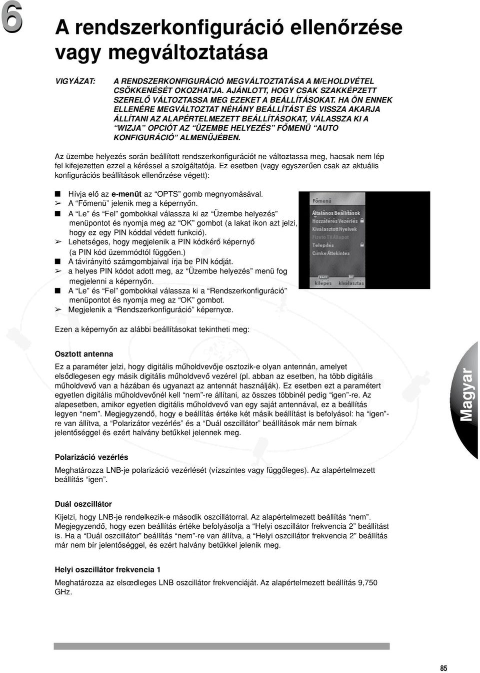 HA ÖN ENNEK ELLENÉRE MEGVÁLTOZTAT NÉHÁNY BEÁLLÍTÁST ÉS VISSZA AKARJA ÁLLÍTANI AZ ALAPÉRTELMEZETT BEÁLLÍTÁSOKAT, VÁLASSZA KI A WIZJA OPCIÓT AZ ÜZEMBE HELYEZÉS FÔMENÜ AUTO KONFIGURÁCIÓ ALMENÜJÉBEN.