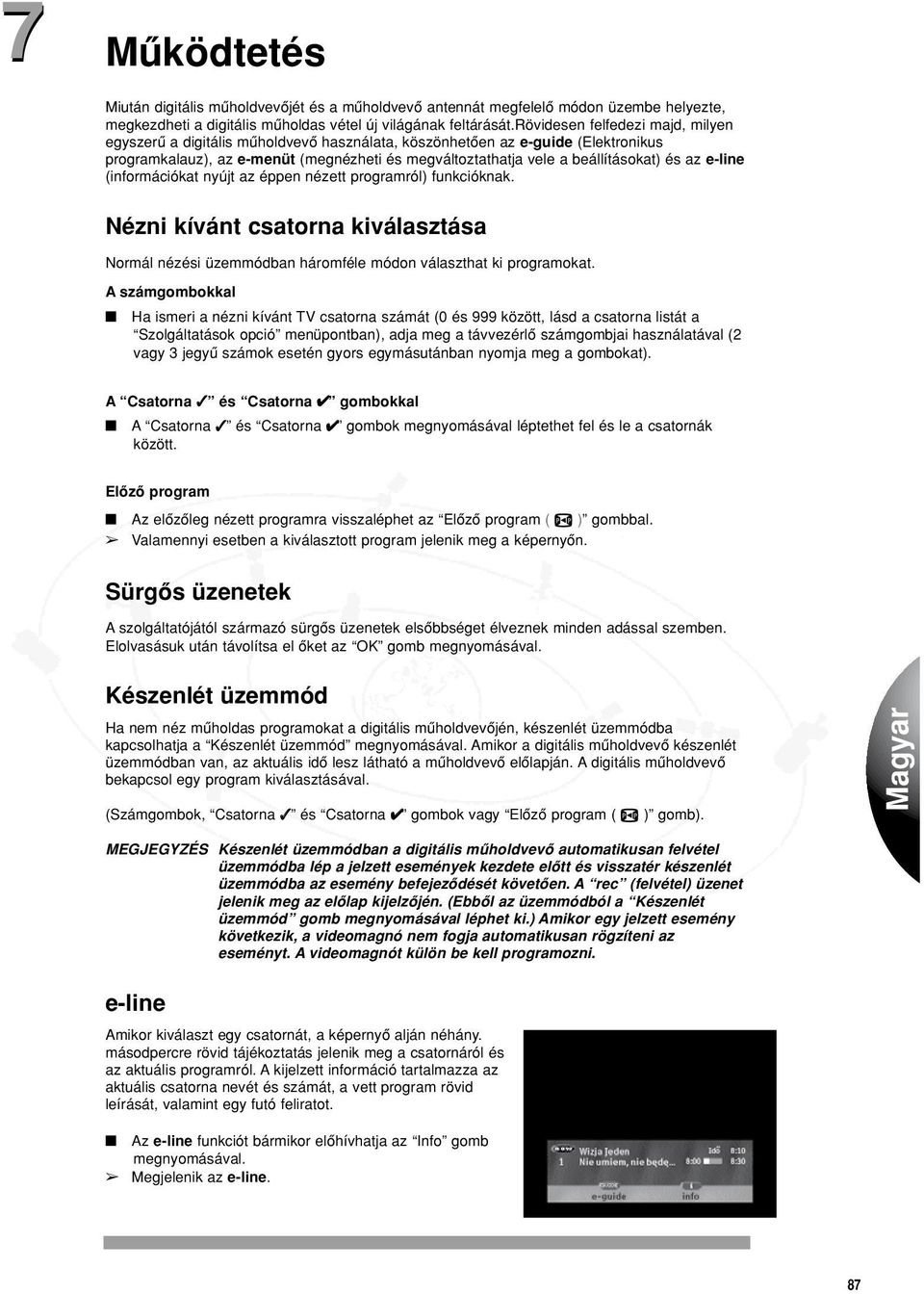 az eline (információkat nyújt az éppen nézett programról) funkcióknak. Nézni kívánt csatorna kiválasztása Normál nézési üzemmódban háromféle módon választhat ki programokat.