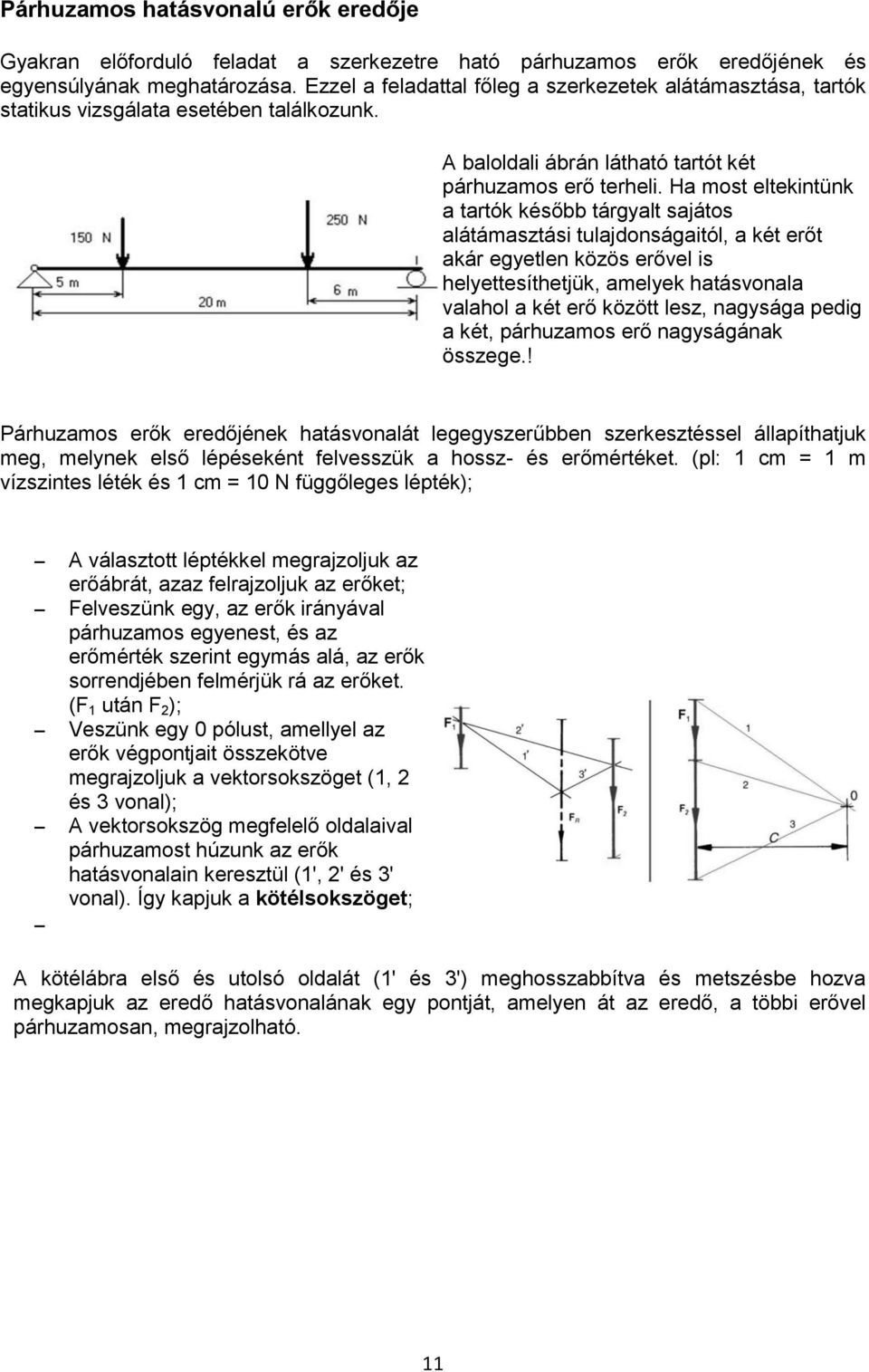 Ha most eltekintünk a tartók később tárgyalt sajátos alátámasztási tulajdonságaitól, a két erőt akár egyetlen közös erővel is helyettesíthetjük, amelyek hatásvonala valahol a két erő között lesz,