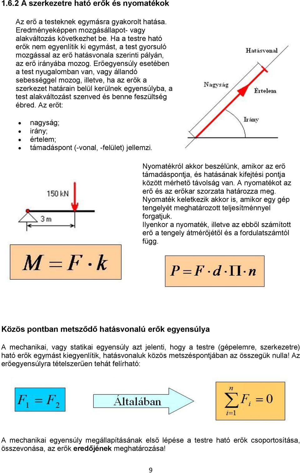 Erőegyensúly esetében a test nyugalomban van, vagy állandó sebességgel mozog, illetve, ha az erők a szerkezet határain belül kerülnek egyensúlyba, a test alakváltozást szenved és benne feszültség