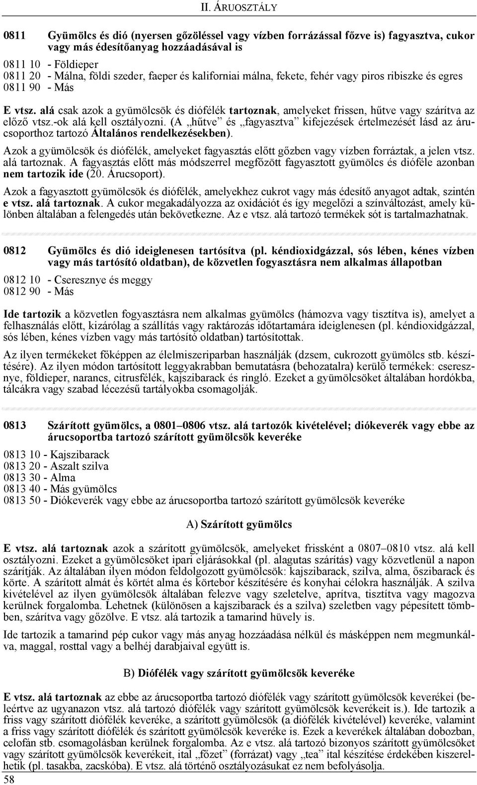 -ok alá kell osztályozni. (A hűtve és fagyasztva kifejezések értelmezését lásd az árucsoporthoz tartozó Általános rendelkezésekben).