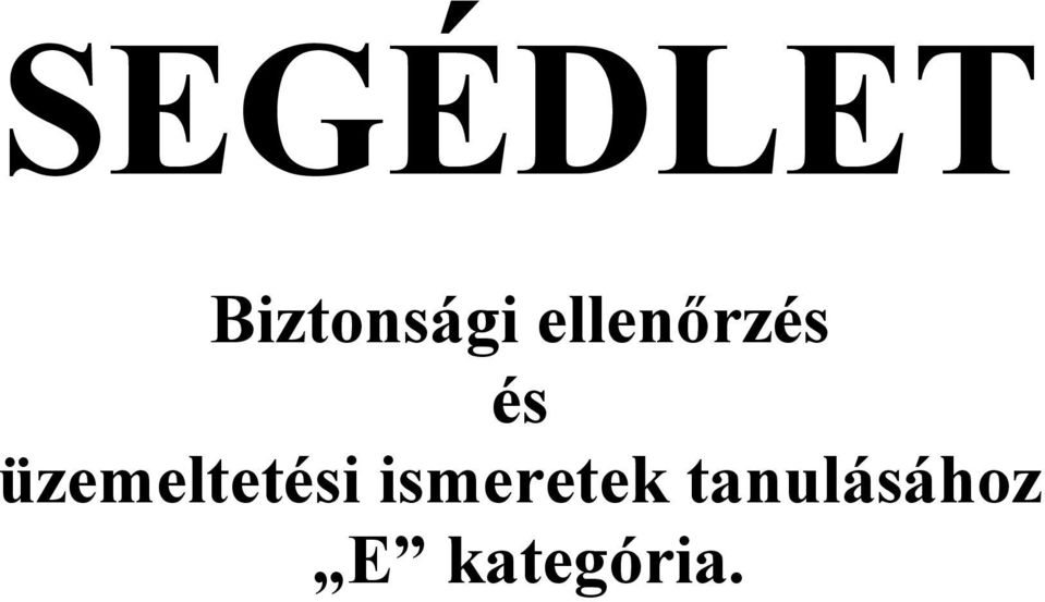 SEGÉDLET. Biztonsági ellenőrzés és üzemeltetési ismeretek tanulásához E  kategória. - PDF Ingyenes letöltés