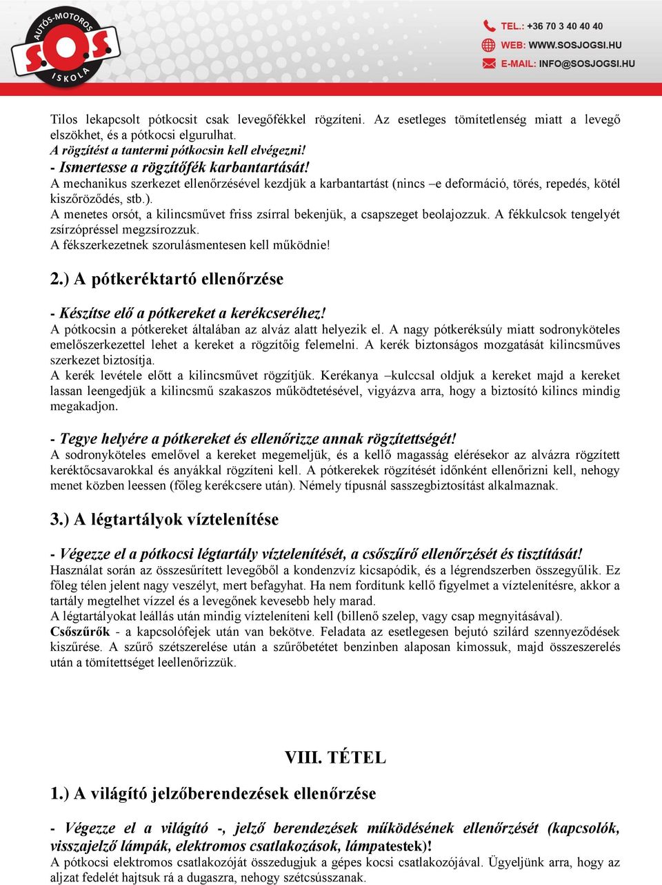 A menetes orsót, a kilincsművet friss zsírral bekenjük, a csapszeget beolajozzuk. A fékkulcsok tengelyét zsírzópréssel megzsírozzuk. A fékszerkezetnek szorulásmentesen kell működnie! 2.