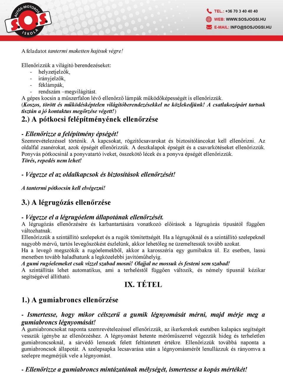 A csatlakozópárt tartsuk tisztán a jó kontaktus megőrzése végett!) 2.) A pótkocsi felépítményének ellenőrzése - Ellenőrizze a felépítmény épségét! Szemrevételezéssel történik.