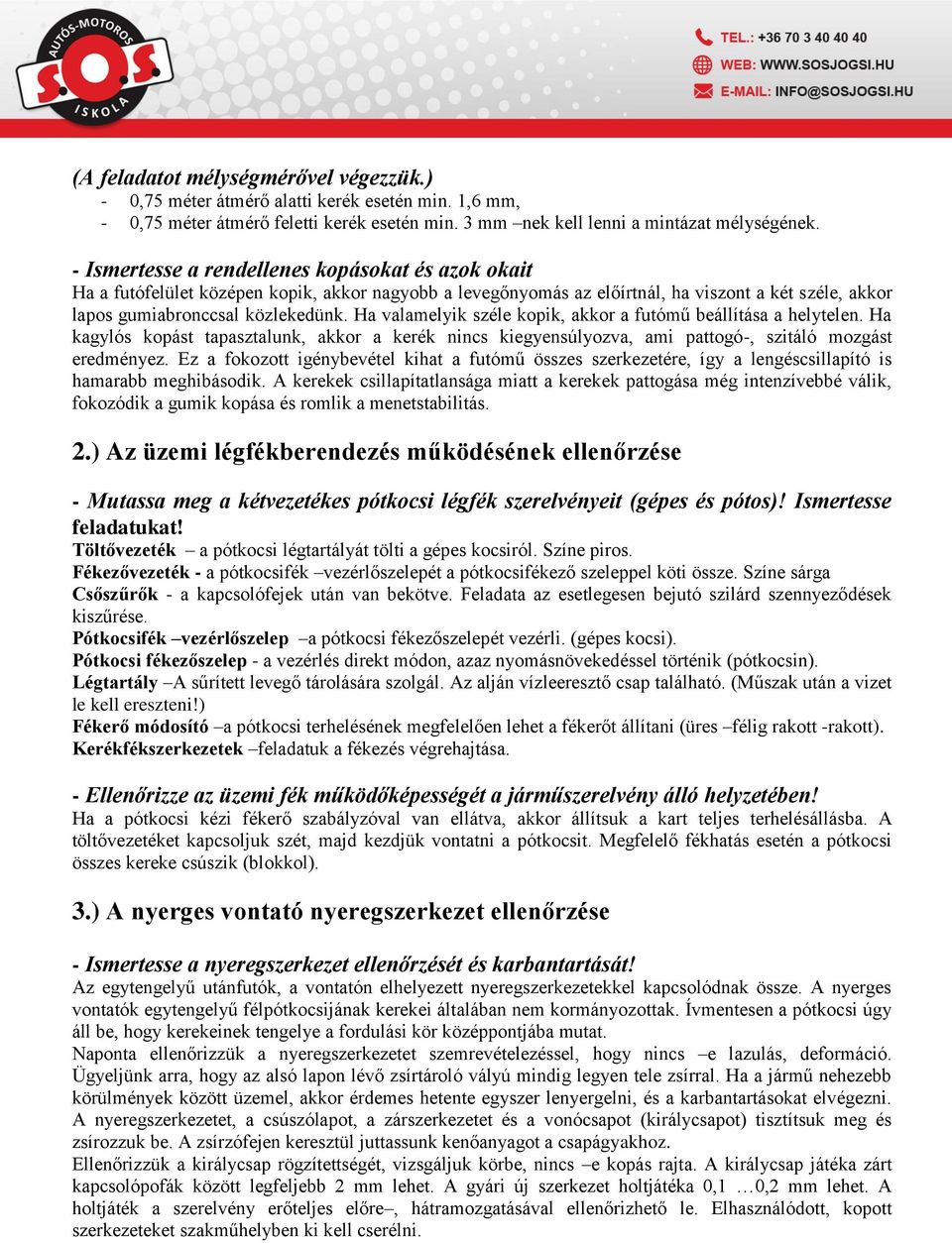 Ha valamelyik széle kopik, akkor a futómű beállítása a helytelen. Ha kagylós kopást tapasztalunk, akkor a kerék nincs kiegyensúlyozva, ami pattogó-, szitáló mozgást eredményez.
