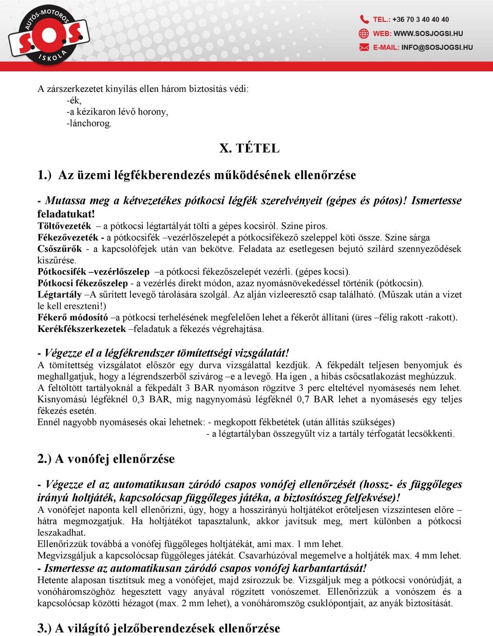 Töltővezeték a pótkocsi légtartályát tölti a gépes kocsiról. Színe piros. Fékezővezeték - a pótkocsifék vezérlőszelepét a pótkocsifékező szeleppel köti össze. Színe sárga kiszűrése.