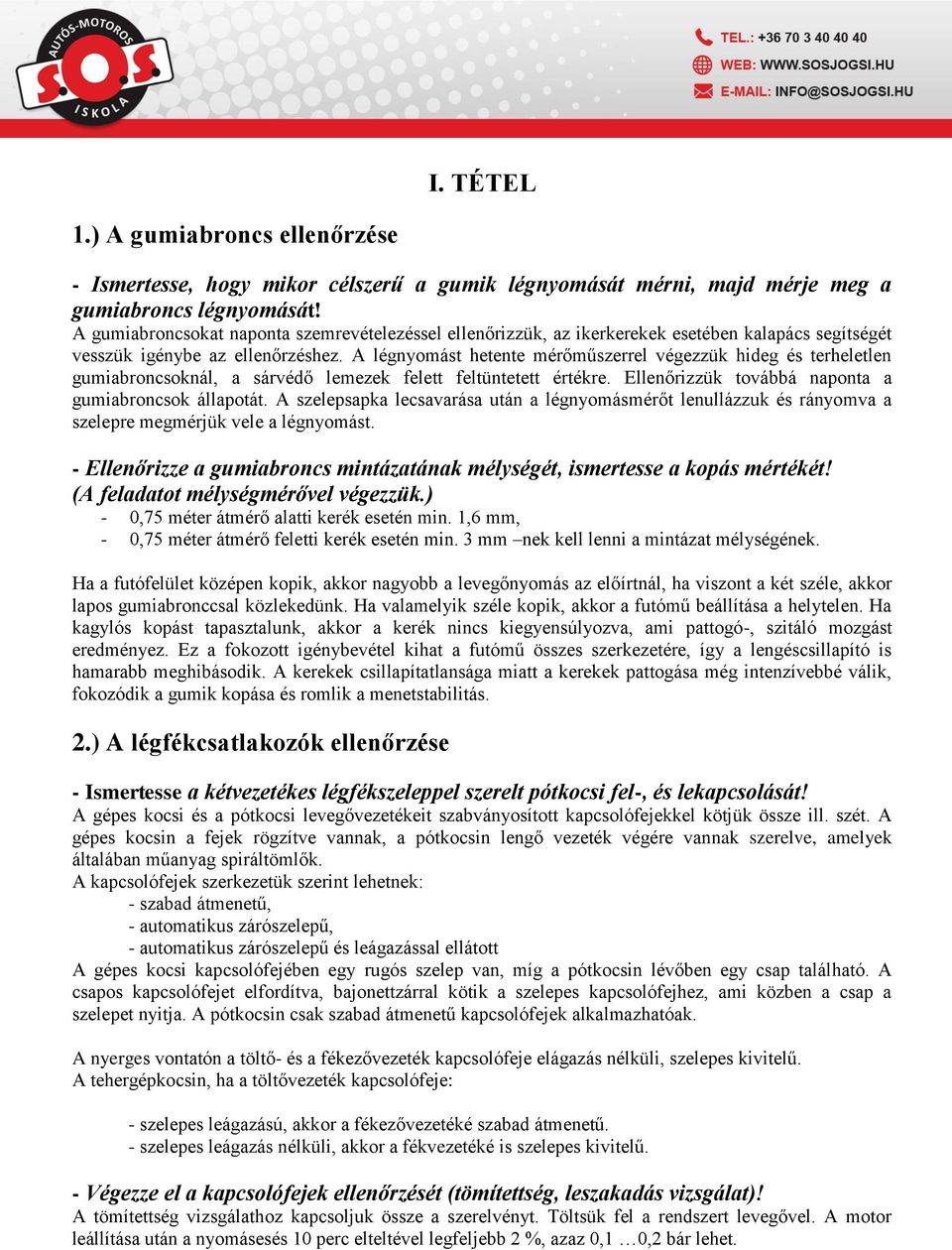 A légnyomást hetente mérőműszerrel végezzük hideg és terheletlen gumiabroncsoknál, a sárvédő lemezek felett feltüntetett értékre. Ellenőrizzük továbbá naponta a gumiabroncsok állapotát.