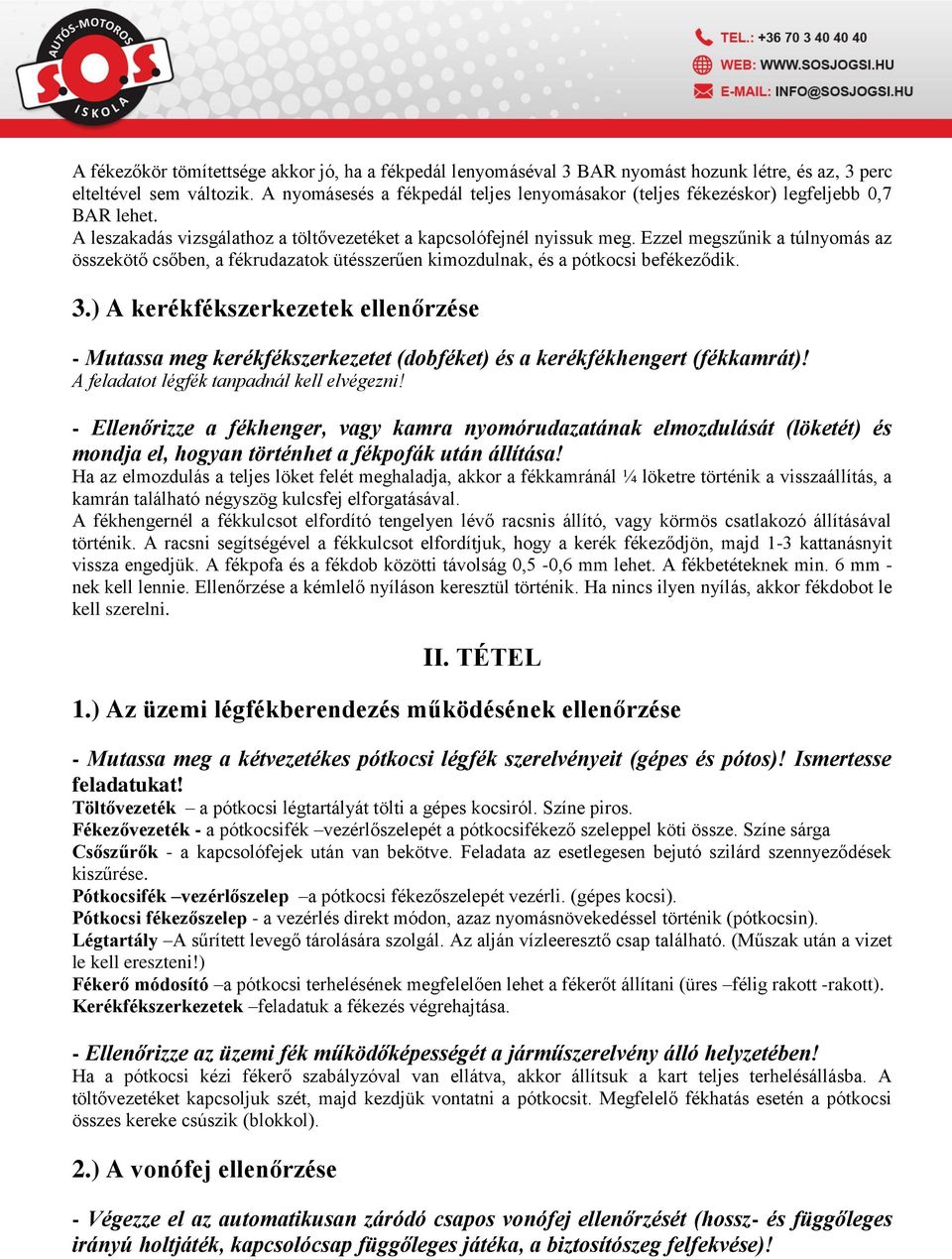 Ezzel megszűnik a túlnyomás az összekötő csőben, a fékrudazatok ütésszerűen kimozdulnak, és a pótkocsi befékeződik. 3.