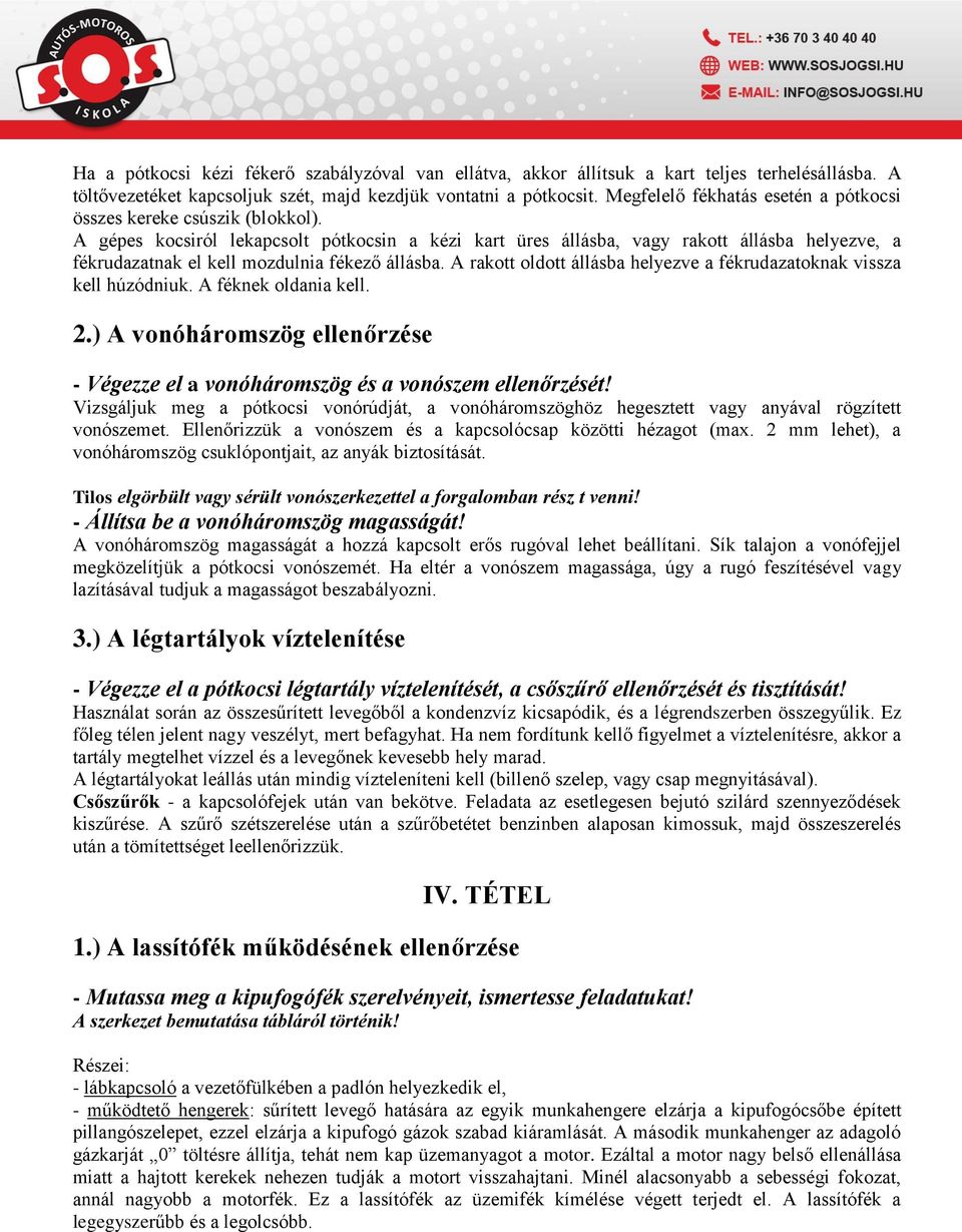 A gépes kocsiról lekapcsolt pótkocsin a kézi kart üres állásba, vagy rakott állásba helyezve, a fékrudazatnak el kell mozdulnia fékező állásba.
