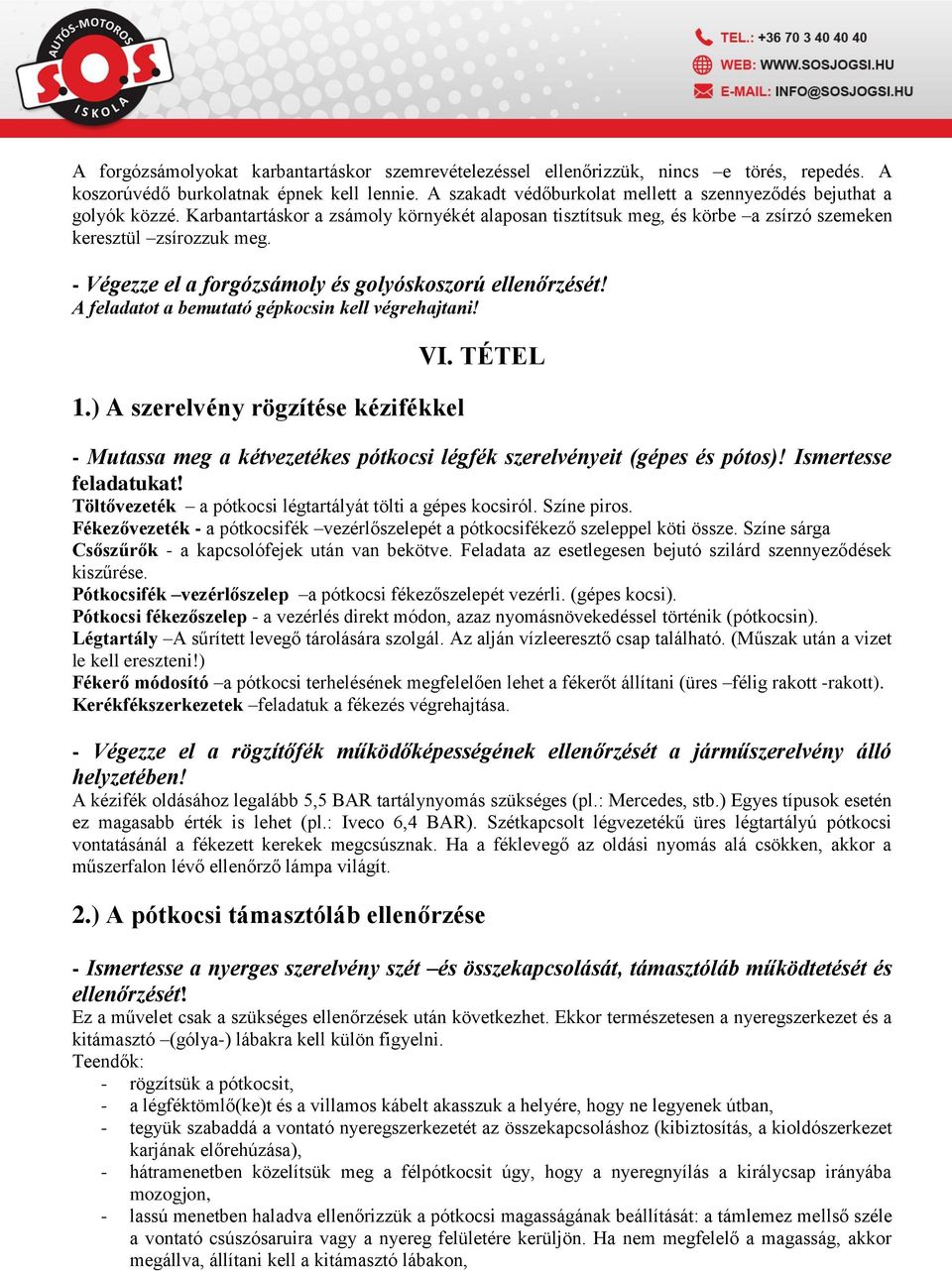 - Végezze el a forgózsámoly és golyóskoszorú ellenőrzését! A feladatot a bemutató gépkocsin kell végrehajtani! 1.) A szerelvény rögzítése kézifékkel VI.
