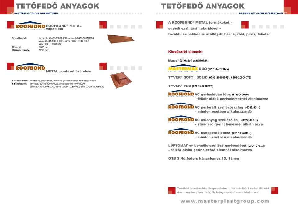 barna, zöld, piros, fekete: Kiegészítő elemek: Magas hőállóságú alátétfóliák: METAL pontszellőző elem DUO (0201-14015075) Felhasználása: minden olyan esetben, amikor a gerincszellőzés nem megoldható