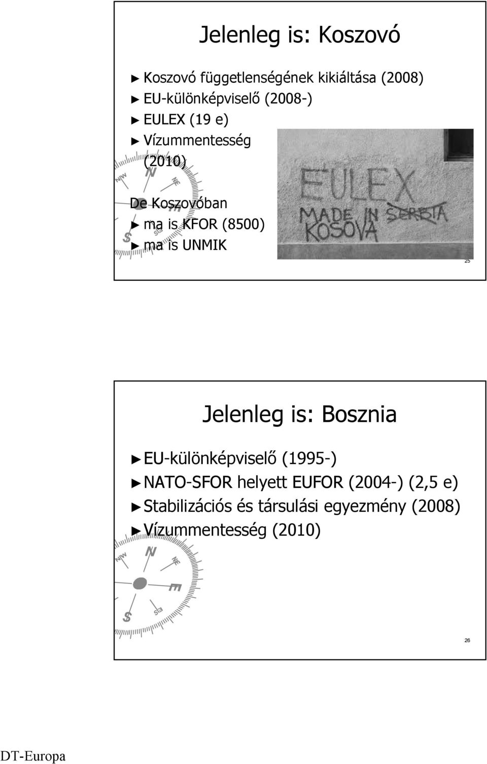 UNMIK 25 Jelenleg is: Bosznia EU-különképviselő (1995-) NATO-SFOR helyett EUFOR