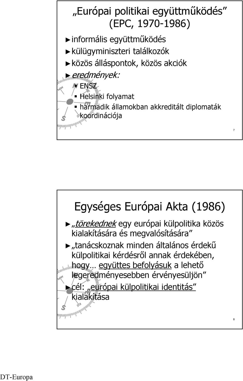 törekednek egy európai külpolitika közös kialakítására és megvalósítására tanácskoznak minden általános érdekű külpolitikai