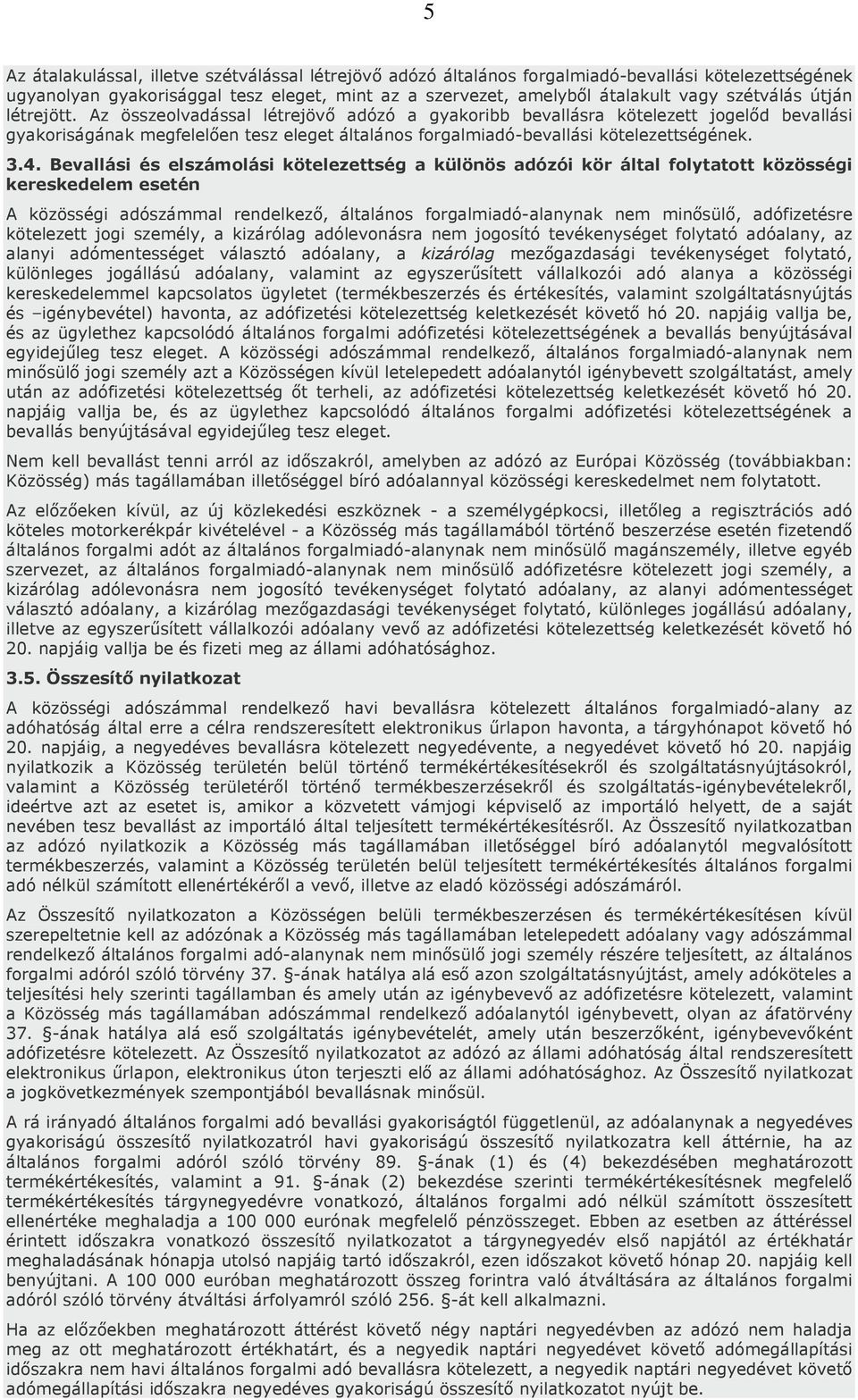 Bevallási és elszámolási kötelezettség a különös adózói kör által folytatott közösségi kereskedelem esetén A közösségi adószámmal rendelkező, általános forgalmiadó-alanynak nem minősülő, adófizetésre