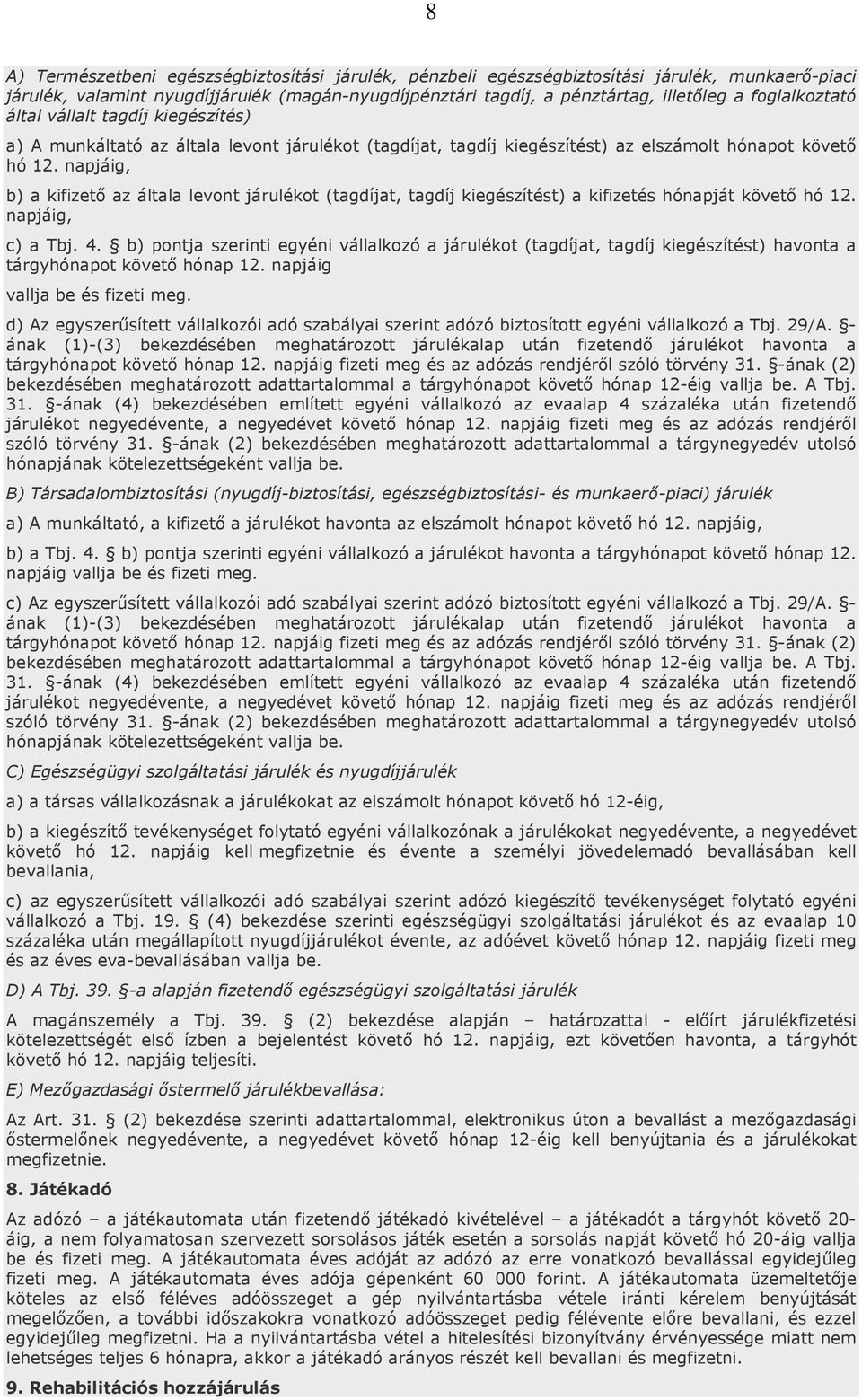 napjáig, b) a kifizető az általa levont járulékot (tagdíjat, tagdíj kiegészítést) a kifizetés hónapját követő hó 12. napjáig, c) a Tbj. 4.