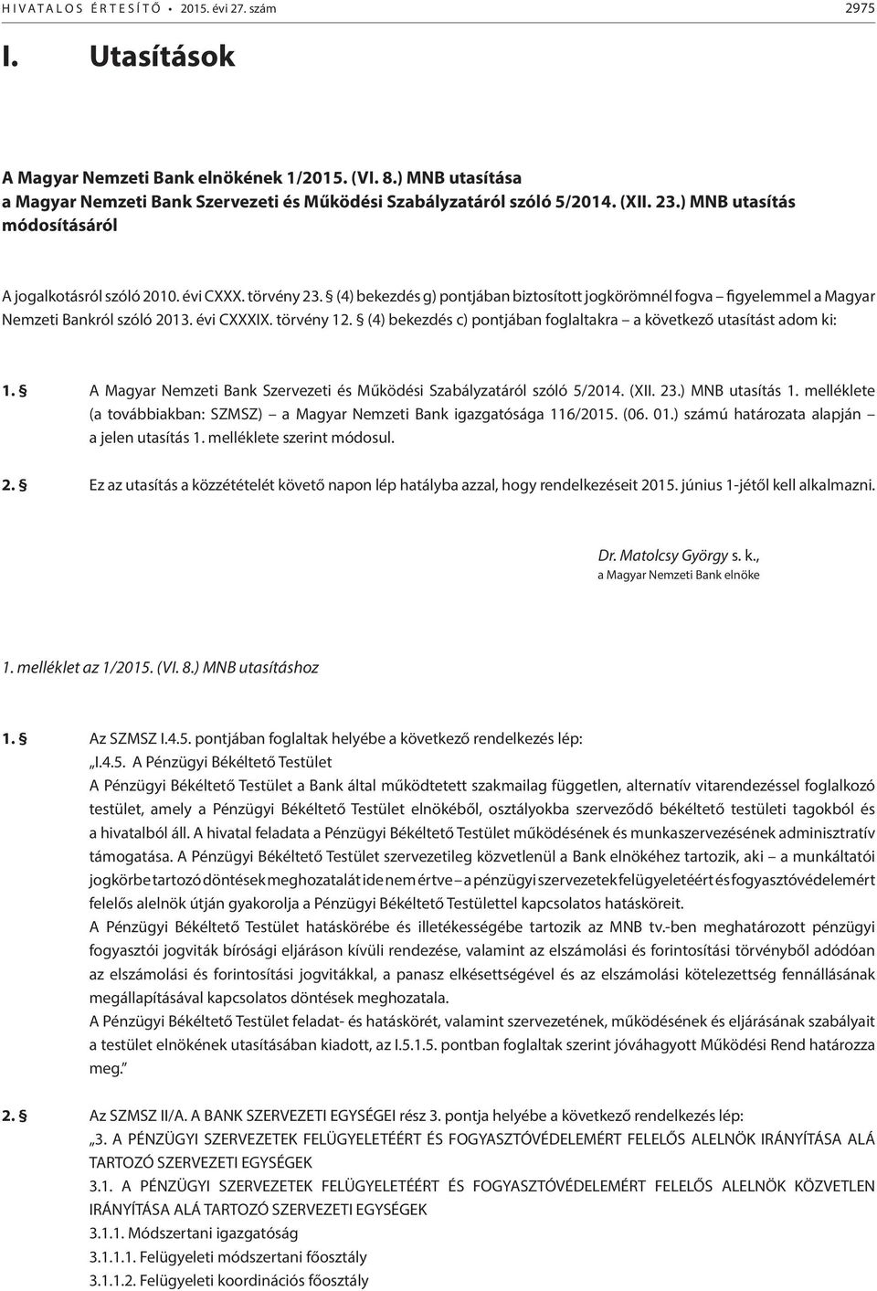 törvény 12. (4) bekezdés c) pontjában foglaltakra a következő utasítást adom ki: 1. A Magyar Nemzeti Bank Szervezeti és Működési Szabályzatáról szóló 5/2014. (XII. 23.) MNB utasítás 1.