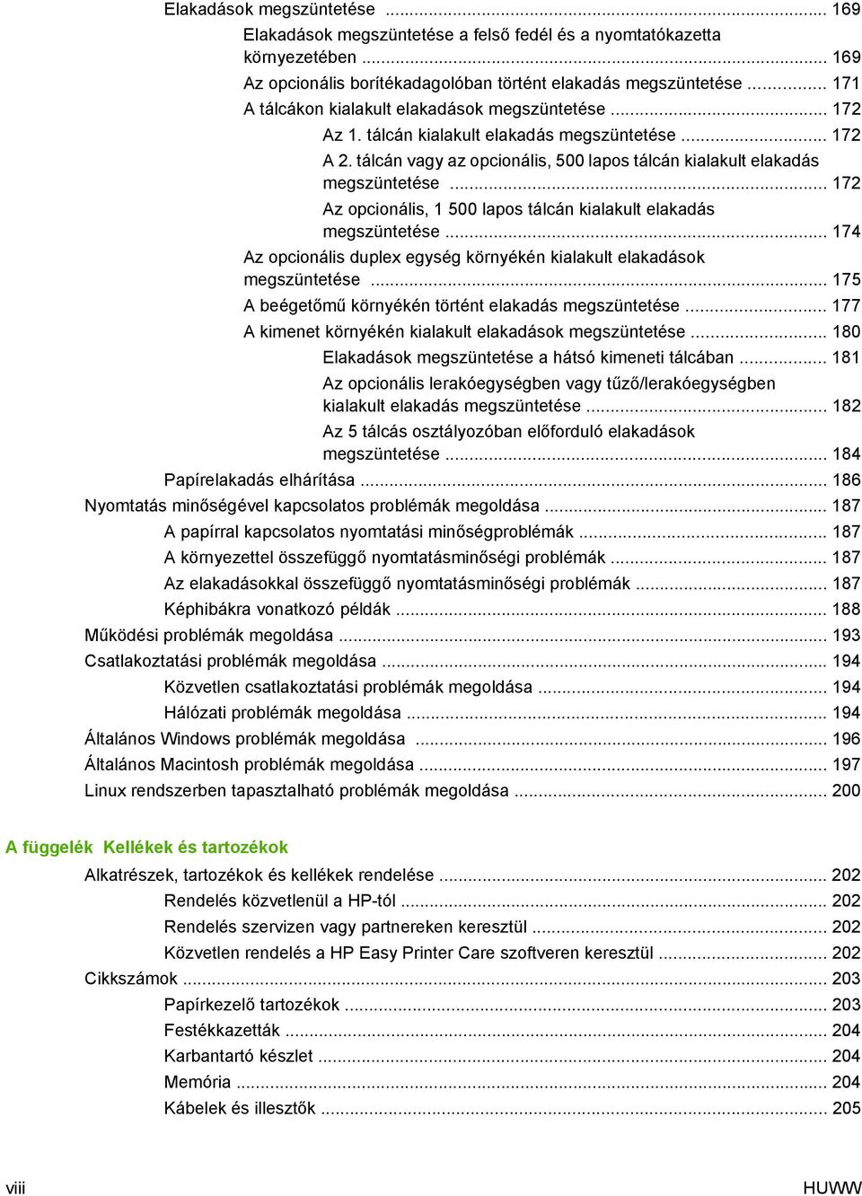 .. 172 Az opcionális, 1 500 lapos tálcán kialakult elakadás megszüntetése... 174 Az opcionális duplex egység környékén kialakult elakadások megszüntetése.