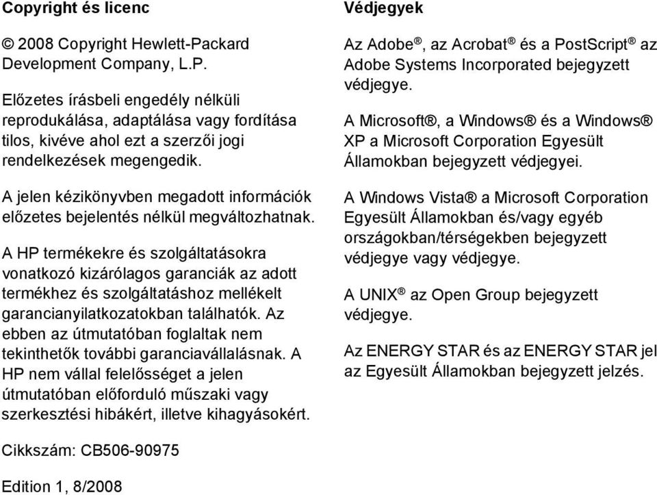 A HP termékekre és szolgáltatásokra vonatkozó kizárólagos garanciák az adott termékhez és szolgáltatáshoz mellékelt garancianyilatkozatokban találhatók.