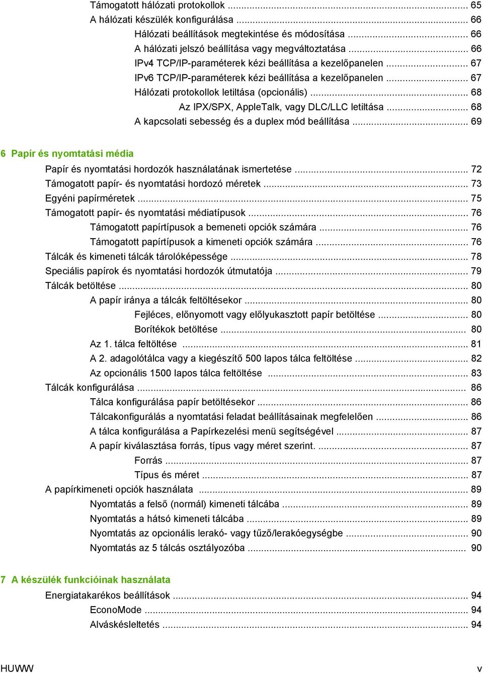 .. 68 Az IPX/SPX, AppleTalk, vagy DLC/LLC letiltása... 68 A kapcsolati sebesség és a duplex mód beállítása... 69 6 Papír és nyomtatási média Papír és nyomtatási hordozók használatának ismertetése.