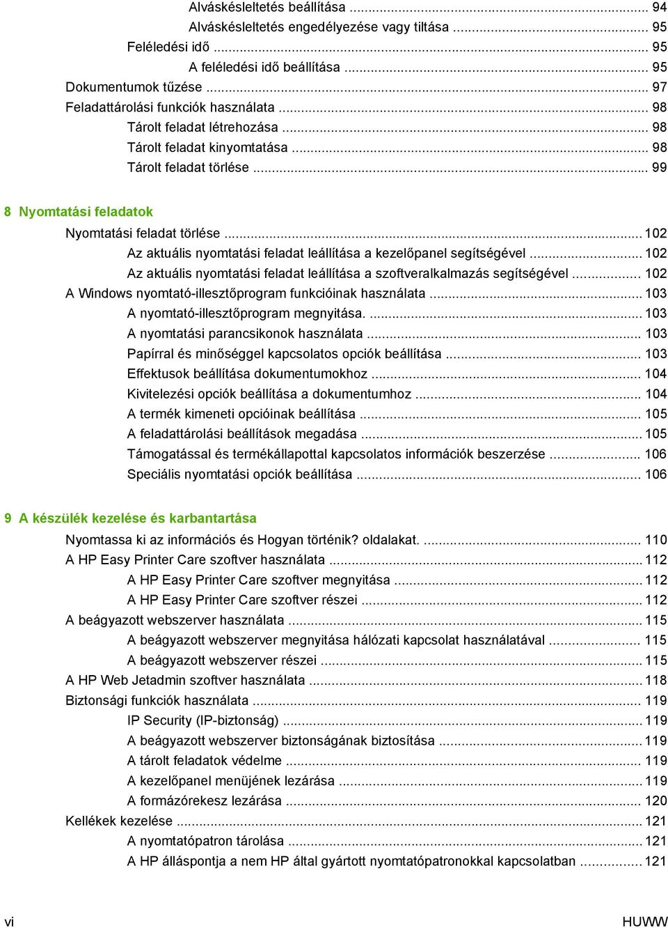 .. 102 Az aktuális nyomtatási feladat leállítása a kezelőpanel segítségével... 102 Az aktuális nyomtatási feladat leállítása a szoftveralkalmazás segítségével.