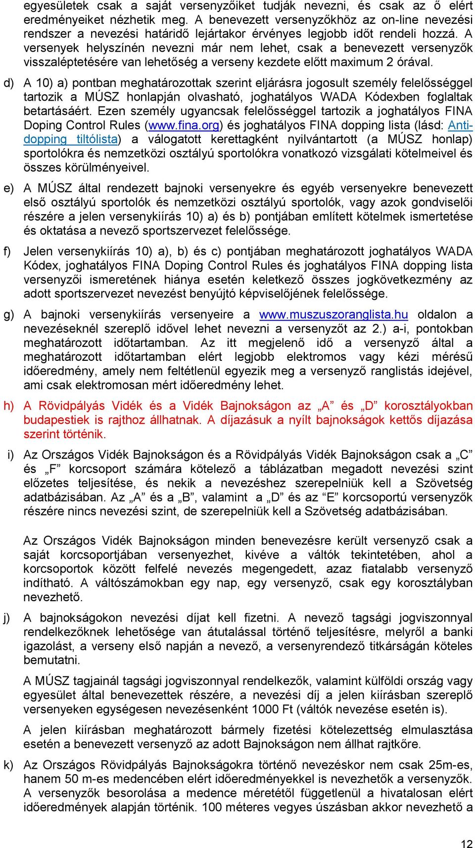 A versenyek helyszínén nevezni már nem lehet, csak a benevezett versenyzők visszaléptetésére van lehetőség a verseny kezdete előtt maximum 2 órával.