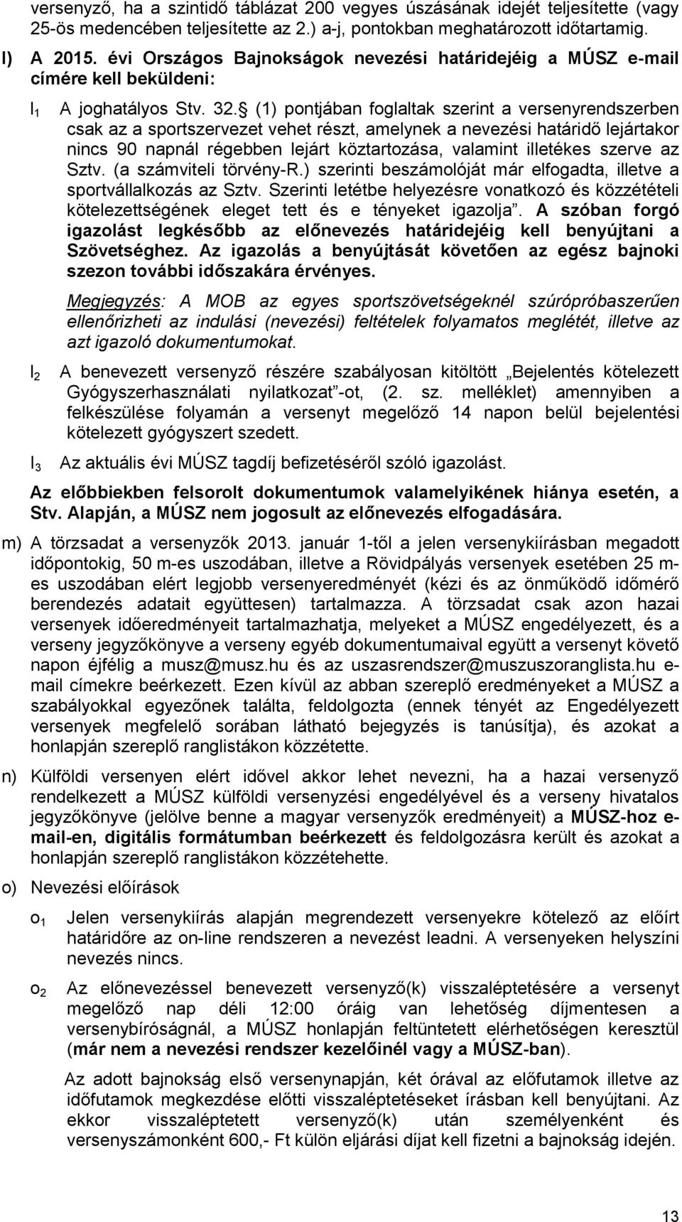 (1) pontjában foglaltak szerint a versenyrendszerben csak az a sportszervezet vehet részt, amelynek a nevezési határidő lejártakor nincs 90 napnál régebben lejárt köztartozása, valamint illetékes
