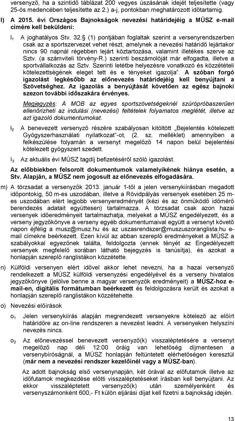 (1) pontjában foglaltak szerint a versenyrendszerben csak az a sportszervezet vehet részt, amelynek a nevezési határidő lejártakor nincs 90 napnál régebben lejárt köztartozása, valamint illetékes