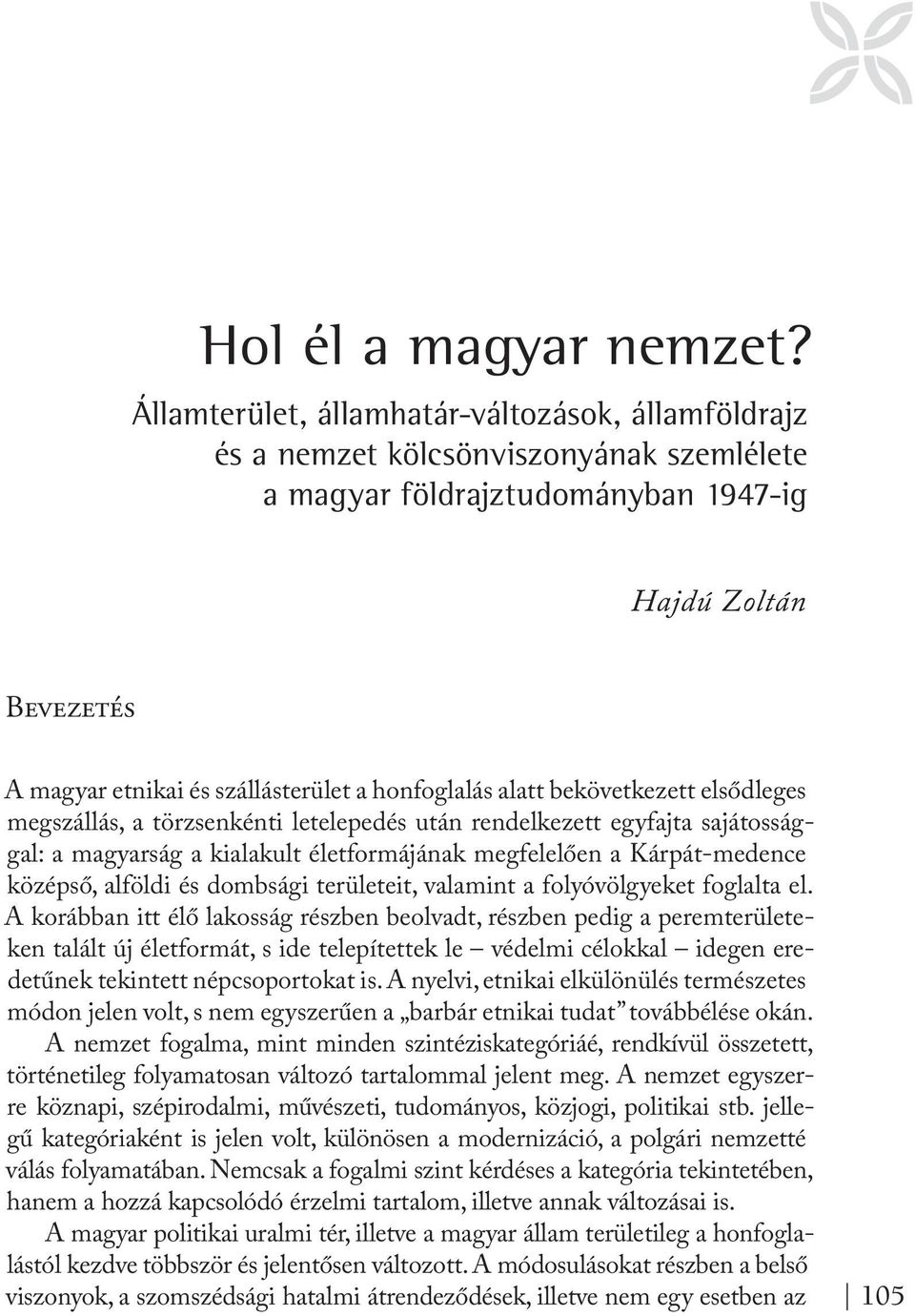 honfoglalás alatt bekövetkezett elsődleges megszállás, a törzsenkénti letelepedés után rendelkezett egyfajta sajátossággal: a magyarság a kialakult életformájának megfelelően a Kárpát-medence