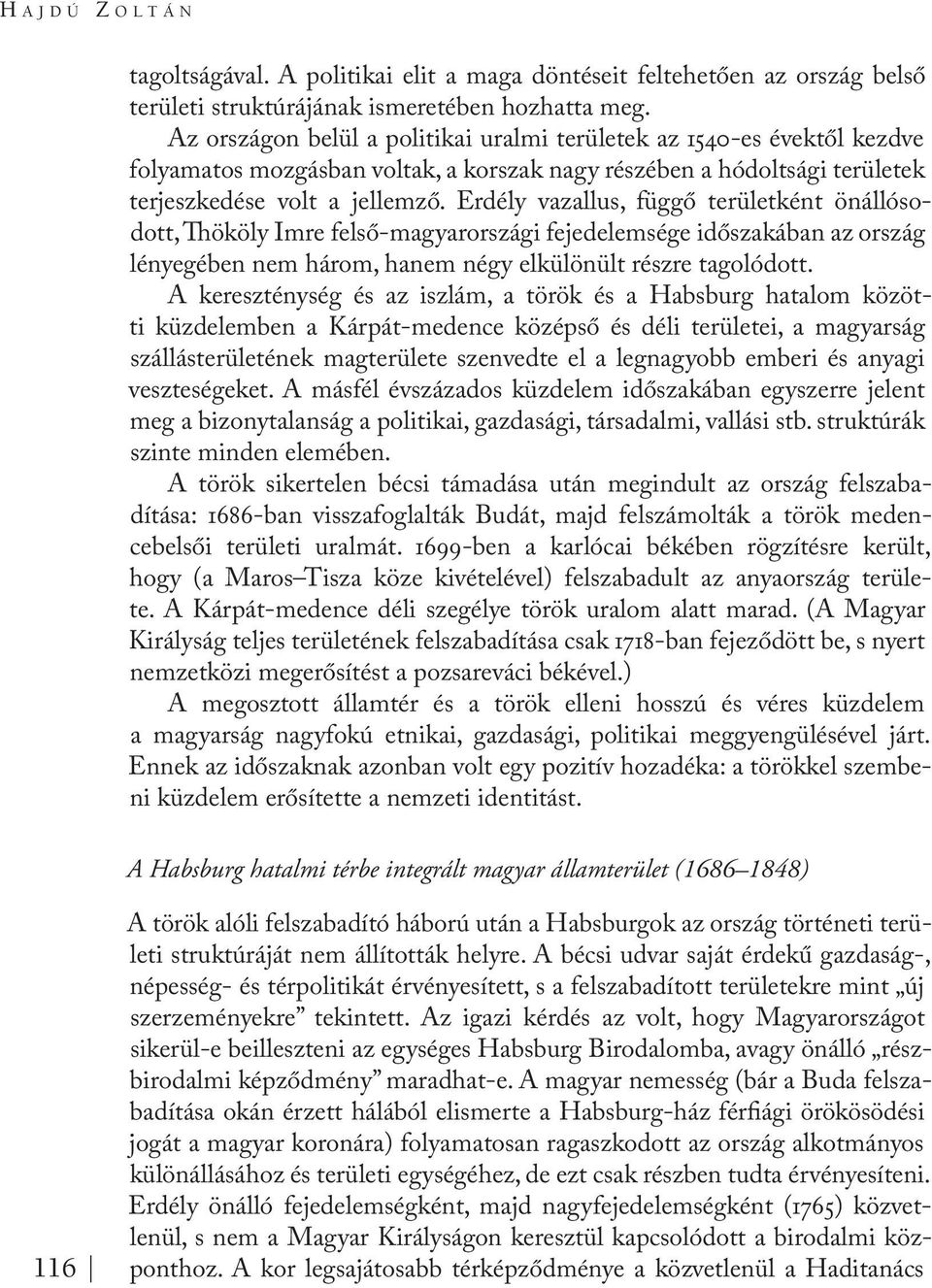 Erdély vazallus, függő területként önállósodott, Thököly Imre felső-magyarországi fejedelemsége időszakában az ország lényegében nem három, hanem négy elkülönült részre tagolódott.