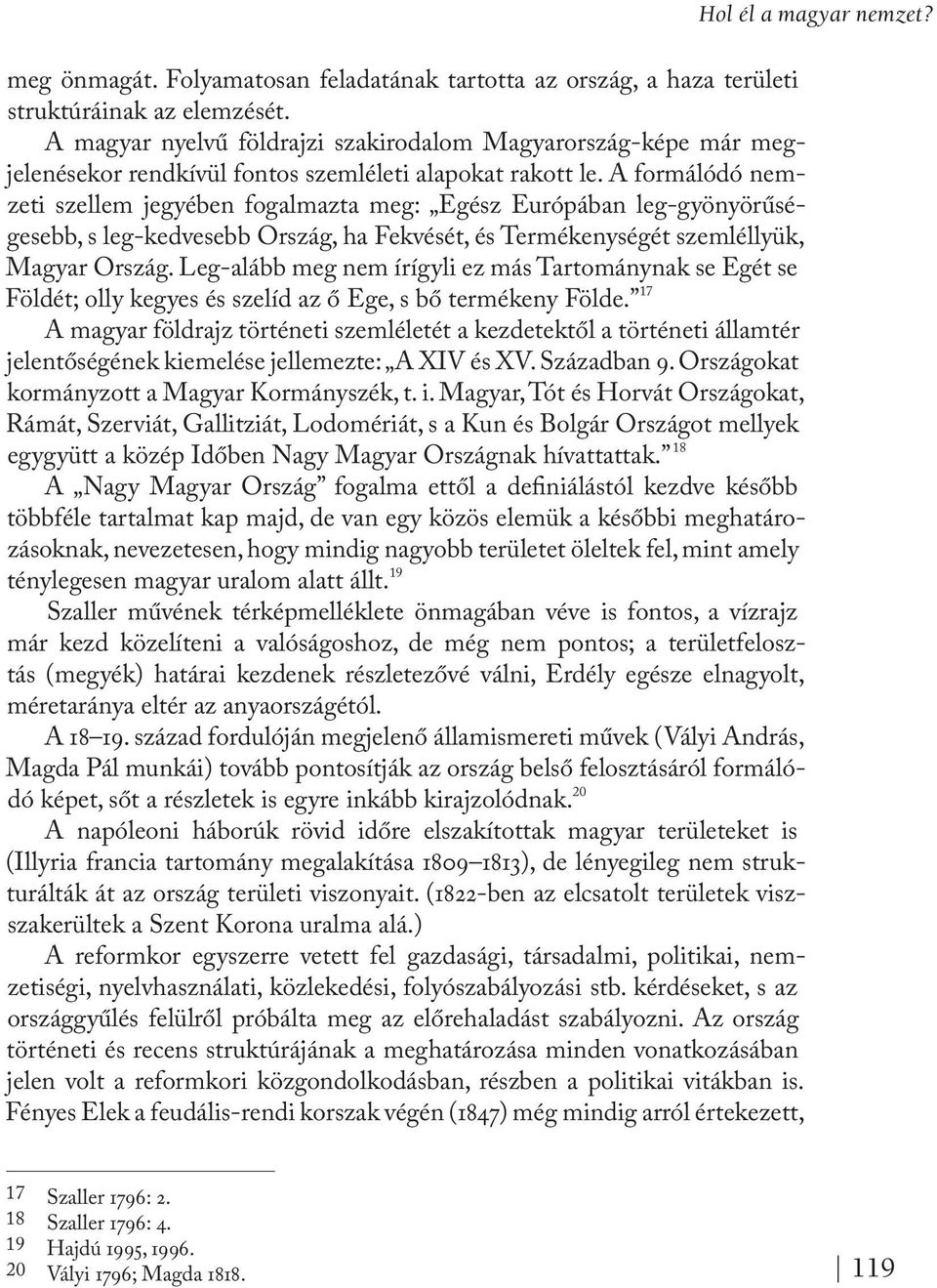 A formálódó nemzeti szellem jegyében fogalmazta meg: Egész Európában leg-gyönyörűségesebb, s leg-kedvesebb Ország, ha Fekvését, és Termékenységét szemléllyük, Magyar Ország.