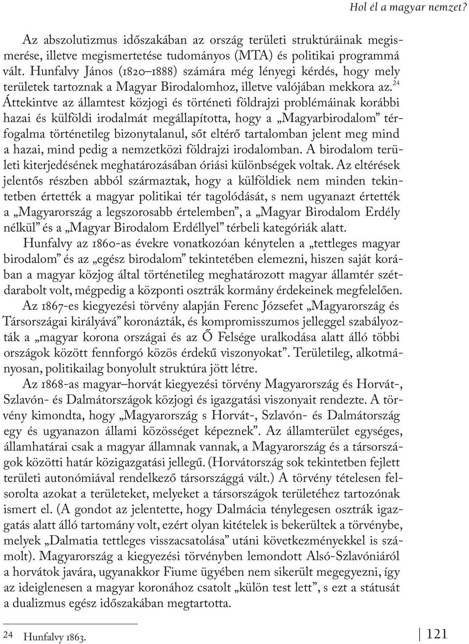 24 Áttekintve az államtest közjogi és történeti földrajzi problémáinak korábbi hazai és külföldi irodalmát megállapította, hogy a Magyarbirodalom térfogalma történetileg bizonytalanul, sőt eltérő