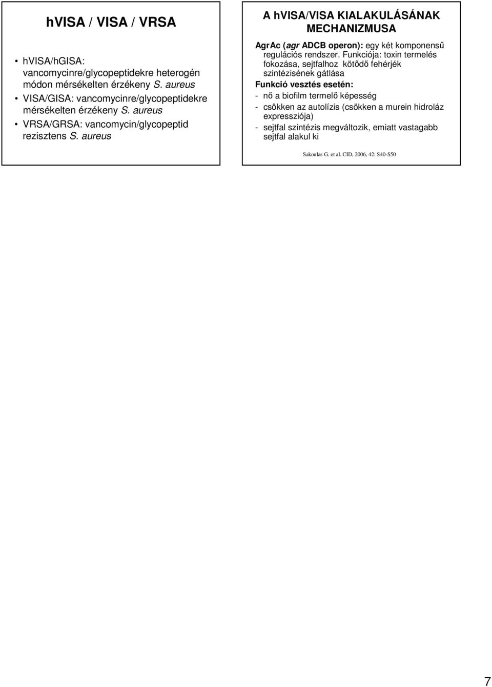 aureus A hvisa/visa KIALAKULÁSÁNAK MECHANIZMUSA AgrAc (agr ADCB operon): egy két komponensű regulációs rendszer.