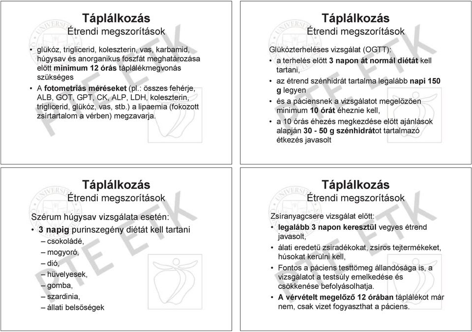 Táplálkozás Étrendi megszorítások Glükózterheléses vizsgálat (OGTT): a terhelés el tt 3 napon át normál diétát kell tartani, az étrend szénhidrát tartalma legalább napi 150 g legyen és a páciensnek a