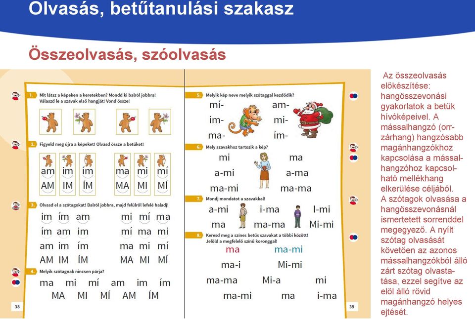 A mássalhangzó (orrzárhang) hangzósabb magánhangzókhoz kapcsolása a mássalhangzóhoz kapcsolható mellékhang elkerülése