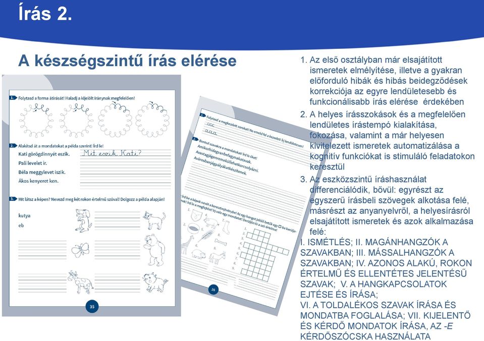 A helyes írásszokások és a megfelelően lendületes írástempó kialakítása, fokozása, valamint a már helyesen kivitelezett ismeretek automatizálása a kognitív funkciókat is stimuláló feladatokon