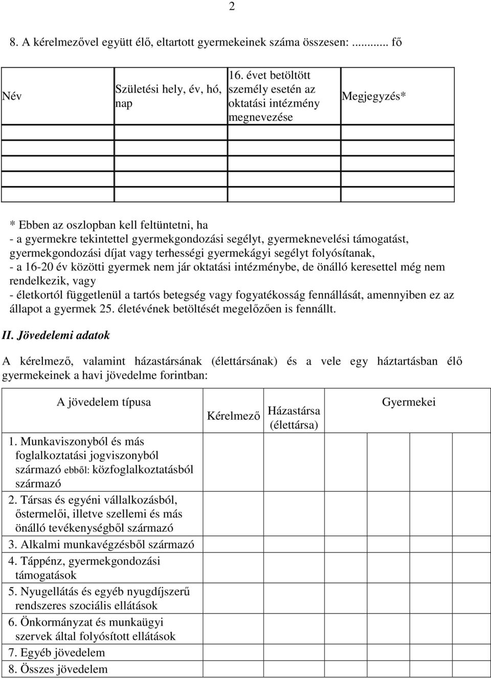 gyermekgondozási díjat vagy terhességi gyermekágyi segélyt folyósítanak, - a 16-20 év közötti gyermek nem jár oktatási intézménybe, de önálló keresettel még nem rendelkezik, vagy - életkortól