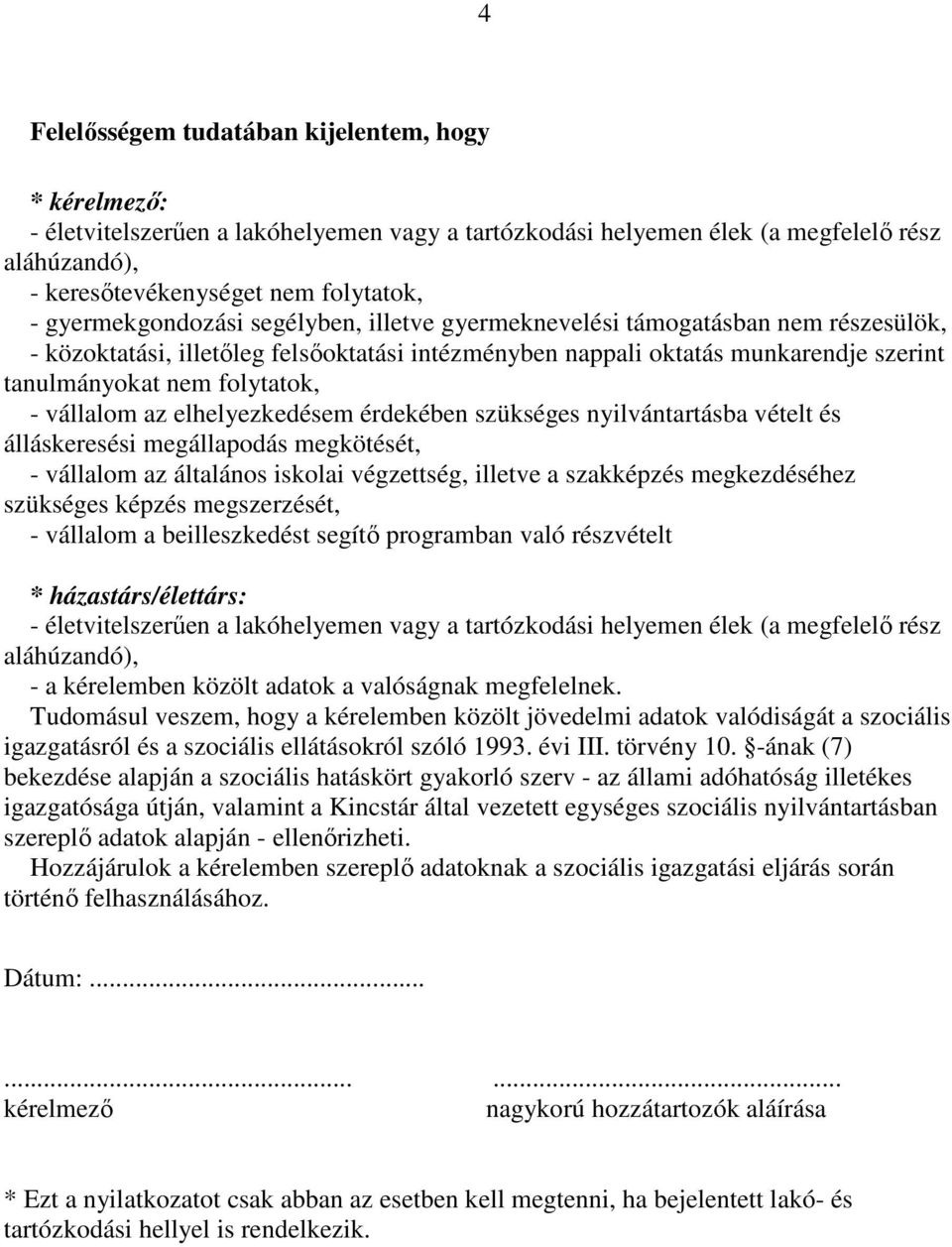 vállalom az elhelyezkedésem érdekében szükséges nyilvántartásba vételt és álláskeresési megállapodás megkötését, - vállalom az általános iskolai végzettség, illetve a szakképzés megkezdéséhez