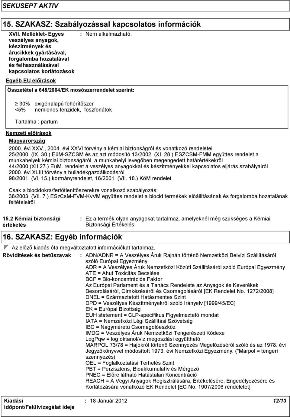 Összetétel a 648/2004/EK mosószerrendelet szerint 30% oxigénalapú fehérítőszer <5% nemionos tenzidek, foszfonátok Tartalma parfüm Nemzeti előírások Magyarország 2000. évi XXV., 2004.