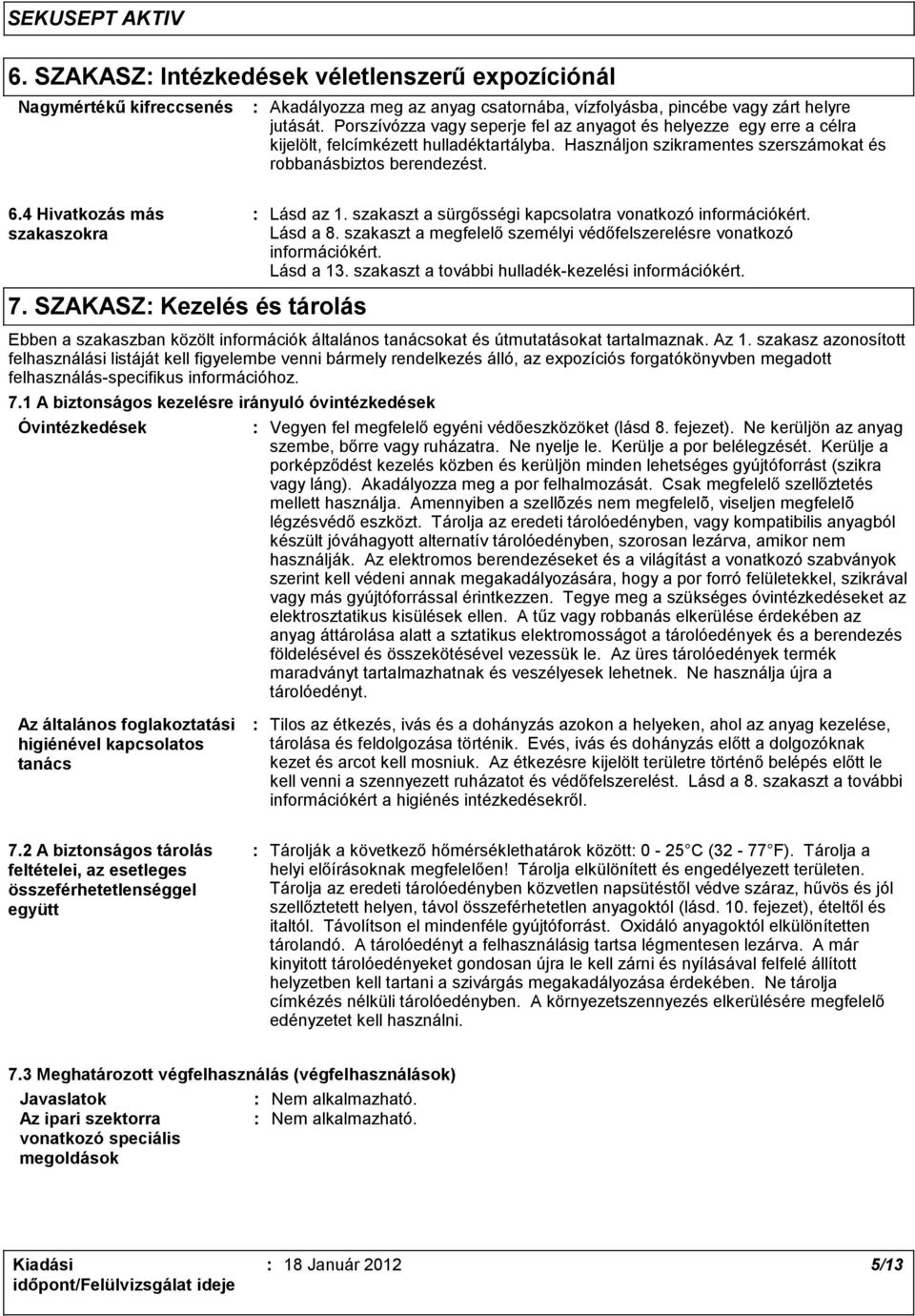 4 Hivatkozás más szakaszokra 7. SZAKASZ Kezelés és tárolás Lásd az 1. szakaszt a sürgősségi kapcsolatra vonatkozó információkért. Lásd a 8.