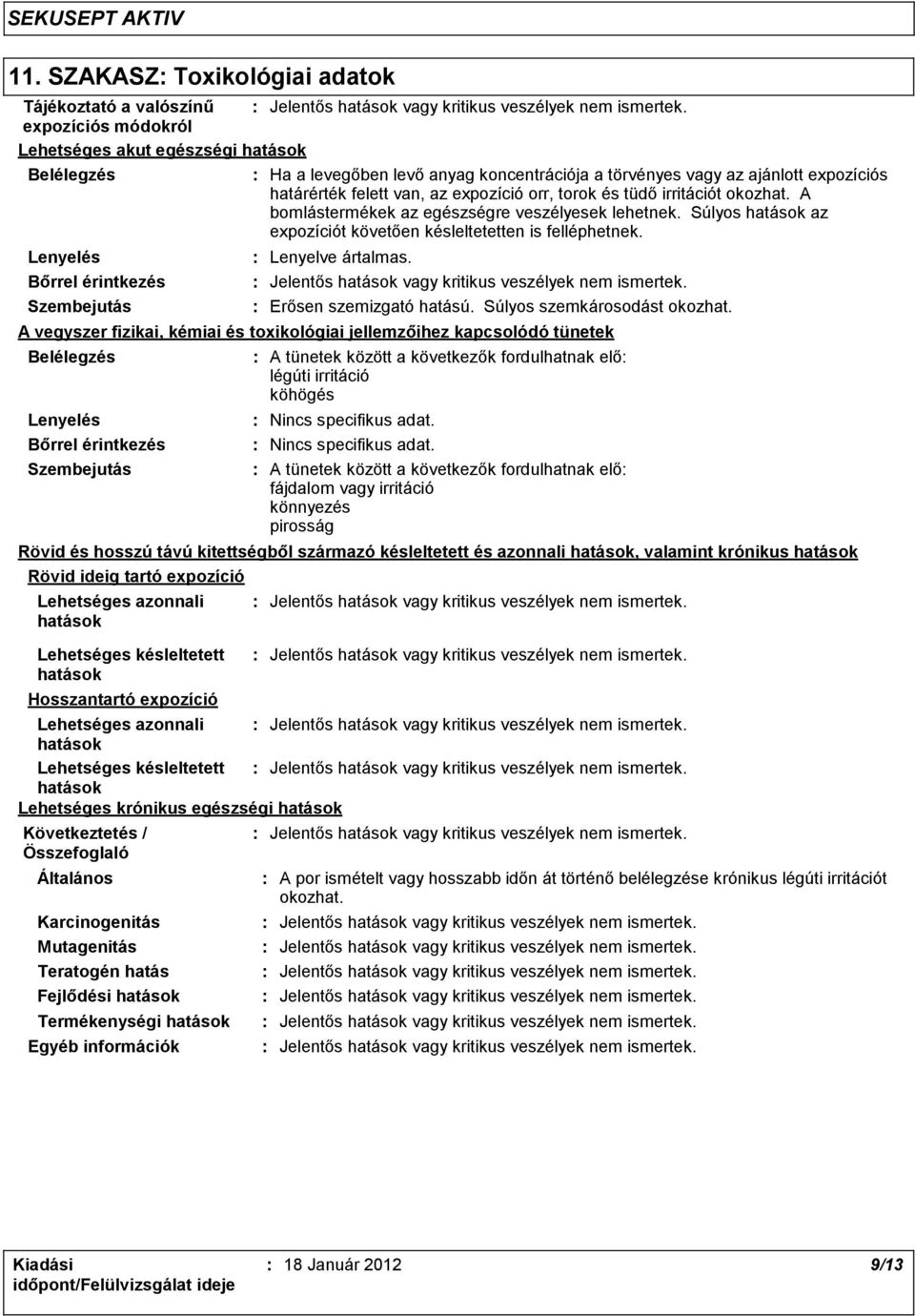 felett van, az expozíció orr, torok és tüdő irritációt okozhat. A bomlástermékek az egészségre veszélyesek lehetnek. Súlyos hatások az expozíciót követően késleltetetten is felléphetnek.