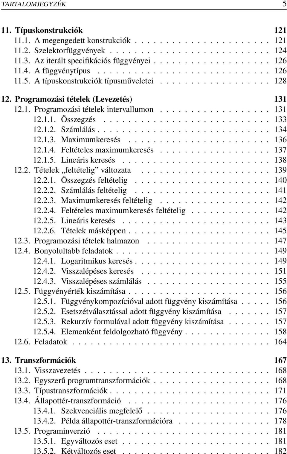 Programozási tételek (Levezetés) 131 12.1. Programozási tételek intervallumon.................. 131 12.1.1. Összegzés........................... 133 12.1.2. Számlálás............................ 134 12.