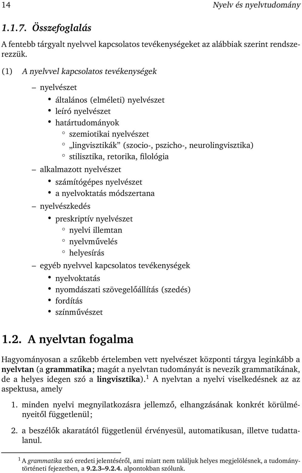 stilisztika, retorika, filológia alkalmazott nyelvészet számítógépes nyelvészet a nyelvoktatás módszertana nyelvészkedés preskriptív nyelvészet nyelvi illemtan nyelvművelés helyesírás egyéb nyelvvel