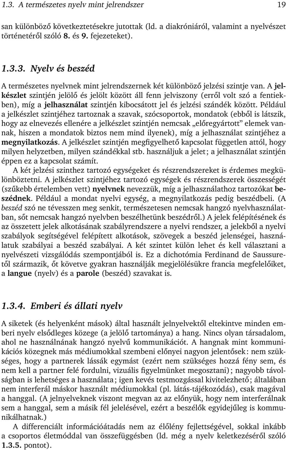 Például a jelkészlet szintjéhez tartoznak a szavak, szócsoportok, mondatok (ebből is látszik, hogy az elnevezés ellenére a jelkészlet szintjén nemcsak előregyártott elemek vannak, hiszen a mondatok