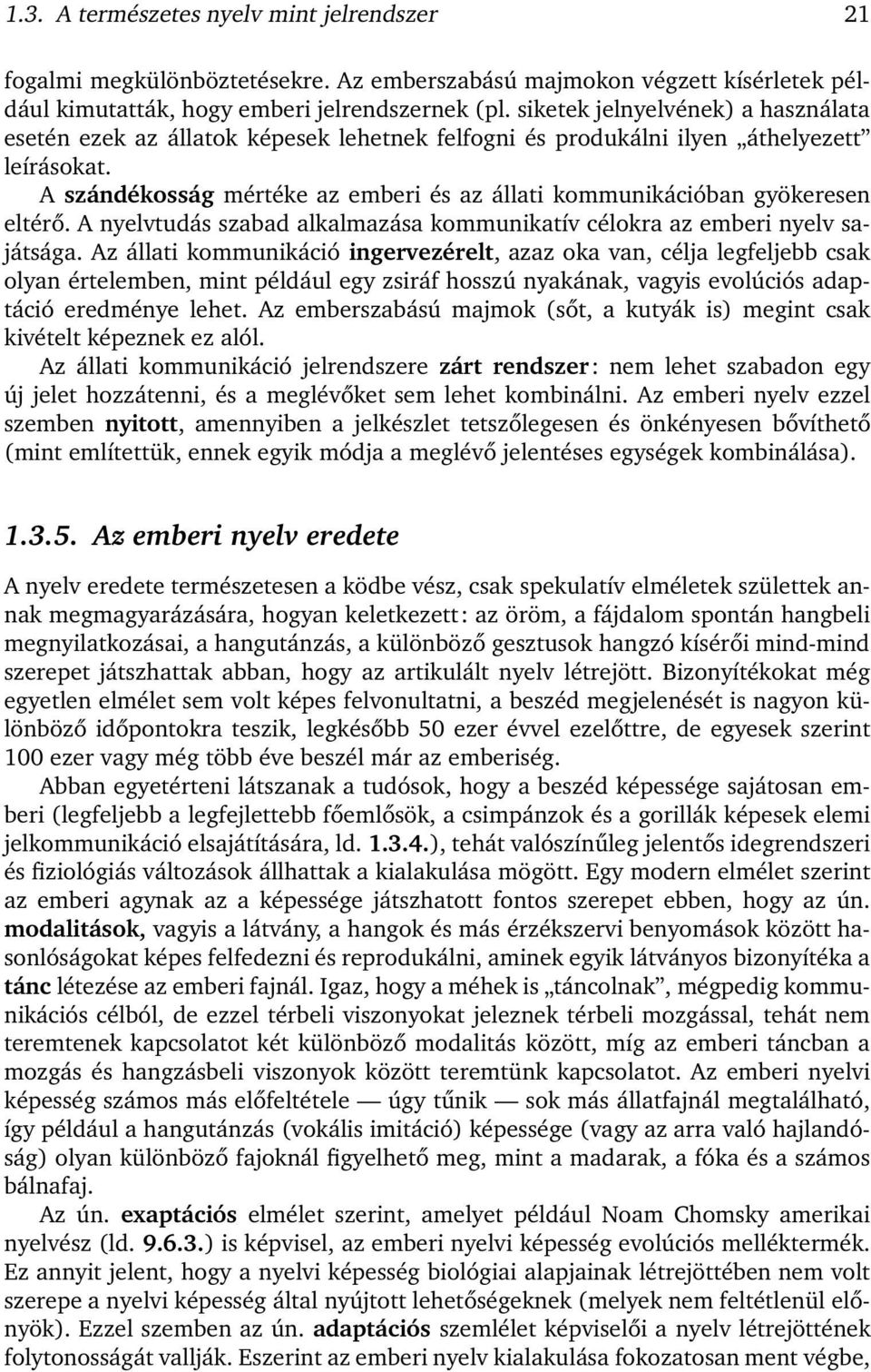 A szándékosság mértéke az emberi és az állati kommunikációban gyökeresen eltérő. A nyelvtudás szabad alkalmazása kommunikatív célokra az emberi nyelv sajátsága.