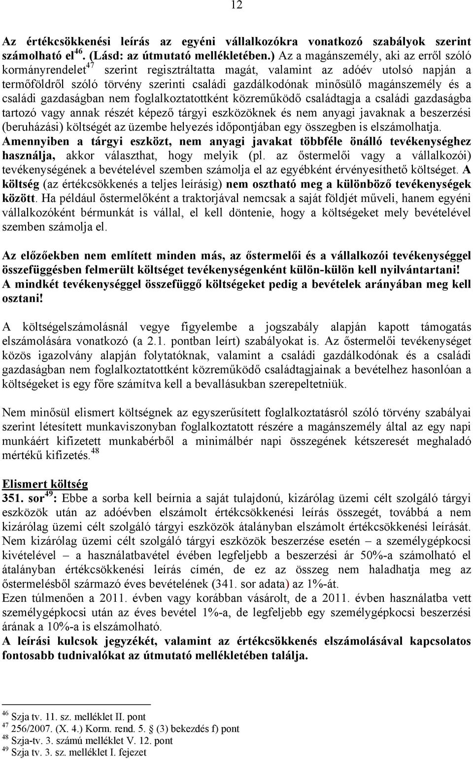 magánszemély és a családi gazdaságban nem foglalkoztatottként közreműködő családtagja a családi gazdaságba tartozó vagy annak részét képező tárgyi eszközöknek és nem anyagi javaknak a beszerzési