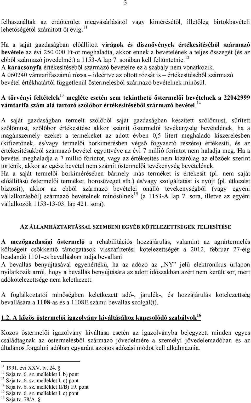 jövedelmét) a 1153-A lap 7. sorában kell feltüntetnie. 12 A karácsonyfa értékesítéséből származó bevételre ez a szabály nem vonatkozik.