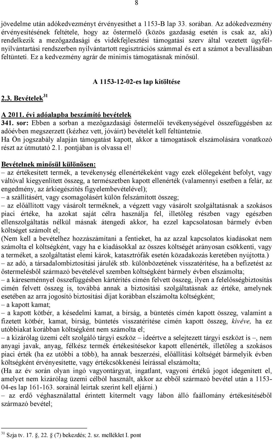 ügyfélnyilvántartási rendszerben nyilvántartott regisztrációs számmal és ezt a számot a bevallásában feltünteti. Ez a kedvezmény agrár de minimis támogatásnak minősül. 2.3.