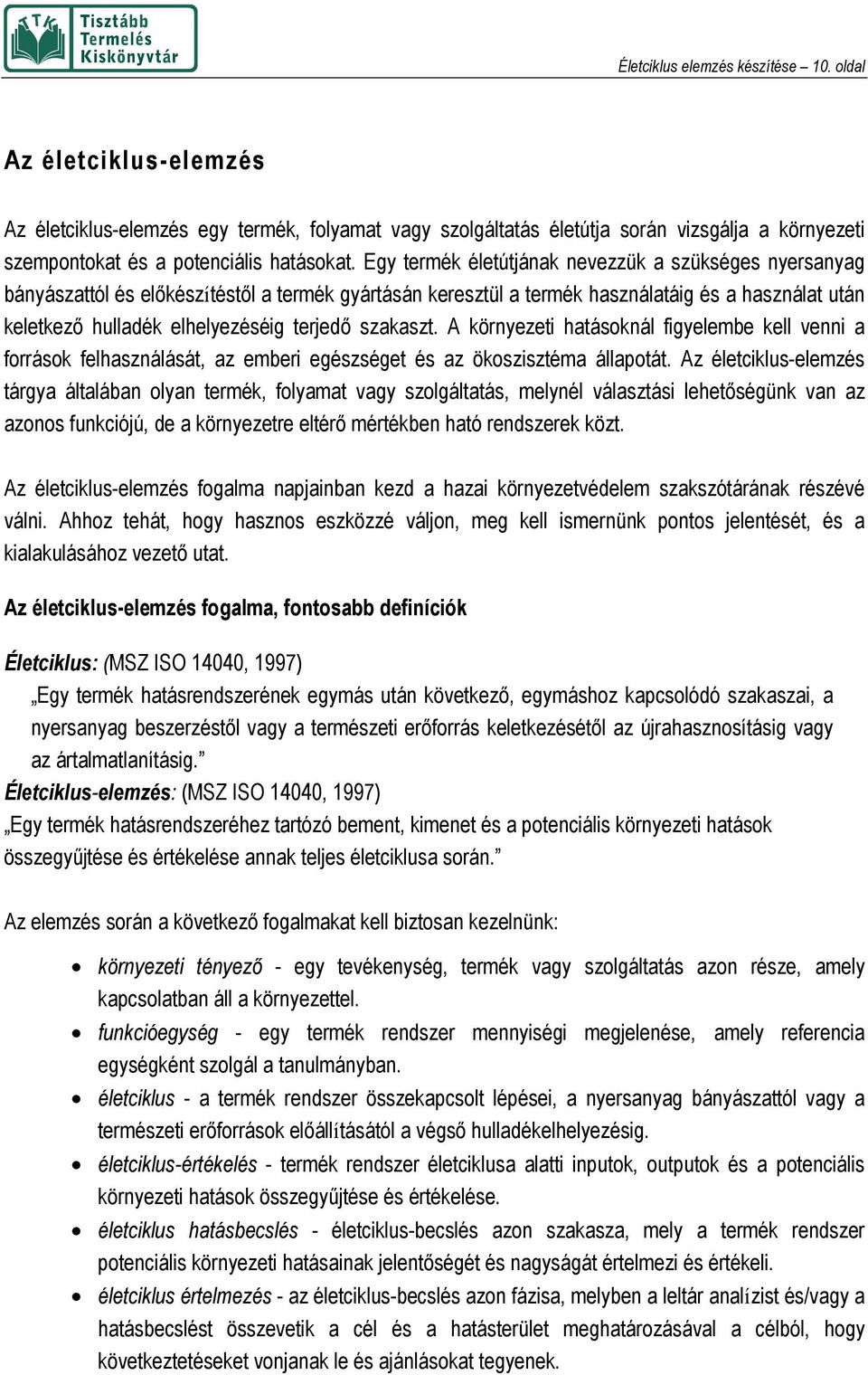 szakaszt. A környezeti hatásoknál figyelembe kell venni a források felhasználását, az emberi egészséget és az ökoszisztéma állapotát.