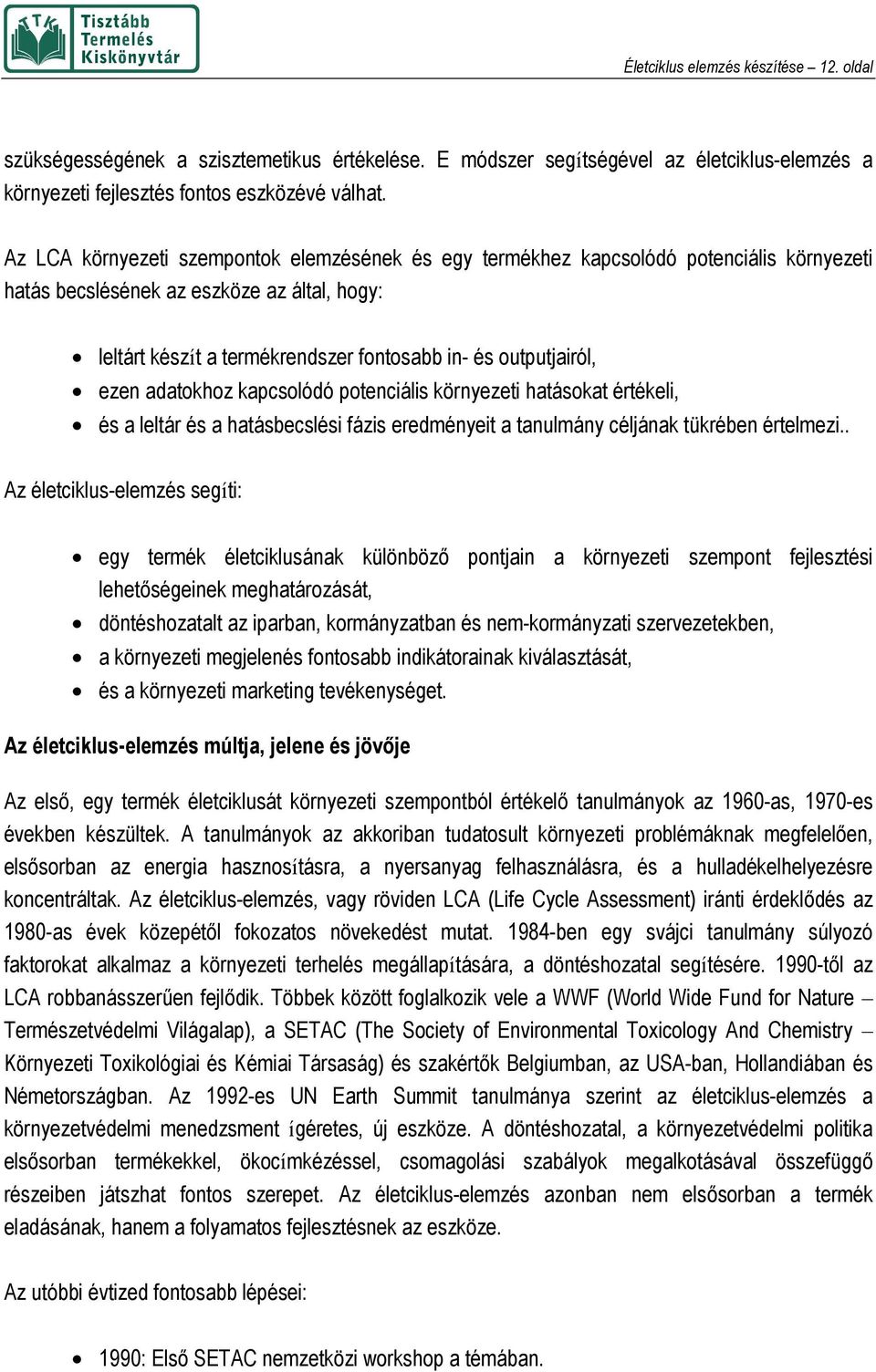ezen adatokhoz kapcsolódó potenciális környezeti hatásokat értékeli, és a leltár és a hatásbecslési fázis eredményeit a tanulmány céljának tükrében értelmezi.